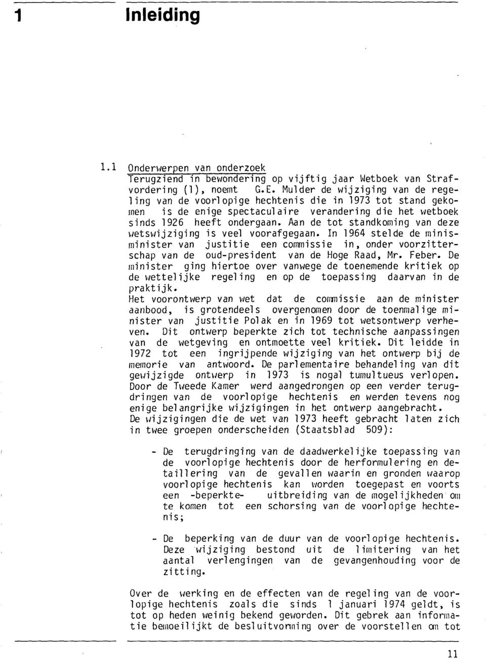 Aan de tot standkoming van deze wetswijziging is veel voorafgegaan. In 1964 stelde de minisminister van justitie een commissie in, onder voorzitterschap van de oud-president van de Hoge Raad, Mr.