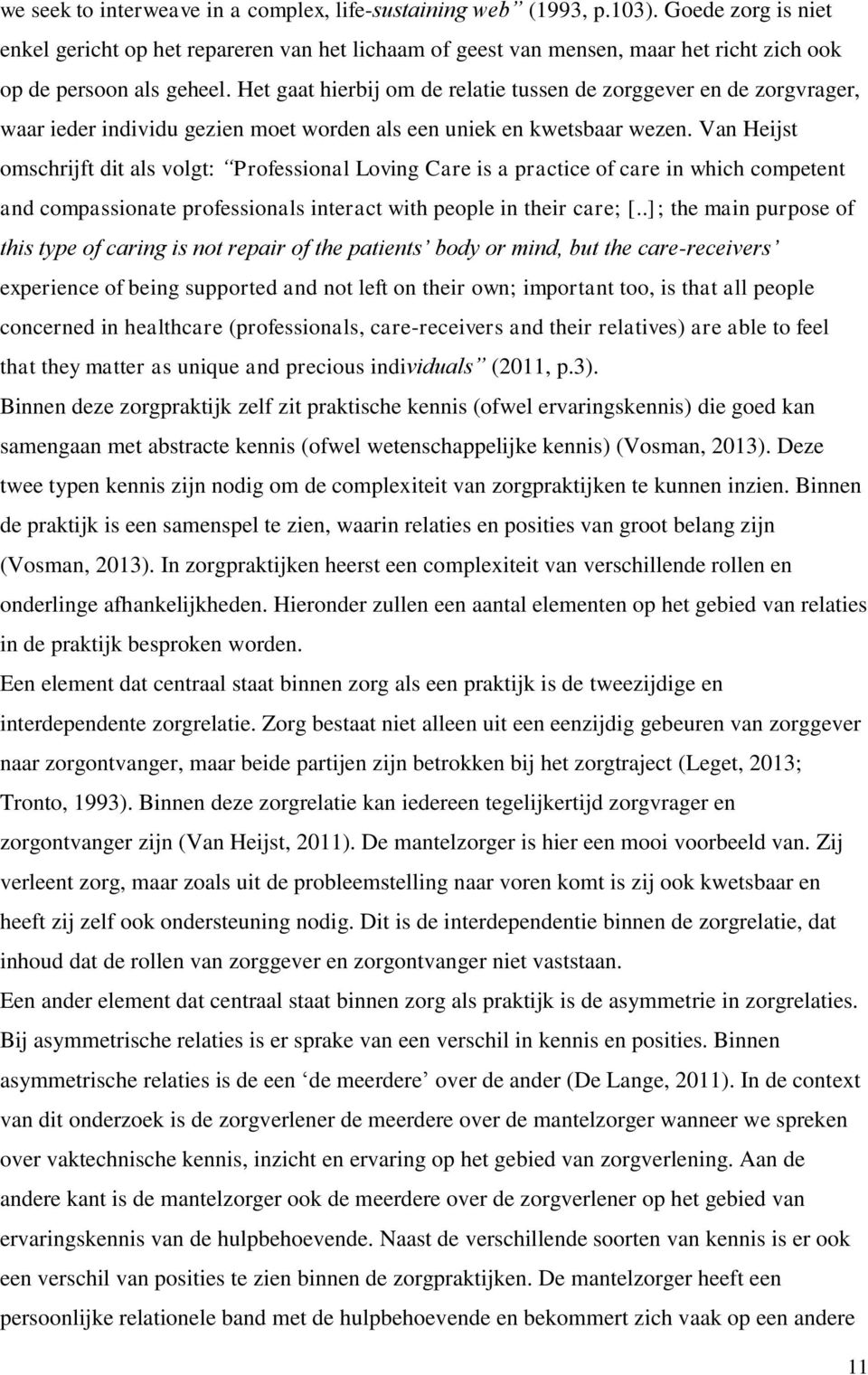 Het gaat hierbij om de relatie tussen de zorggever en de zorgvrager, waar ieder individu gezien moet worden als een uniek en kwetsbaar wezen.