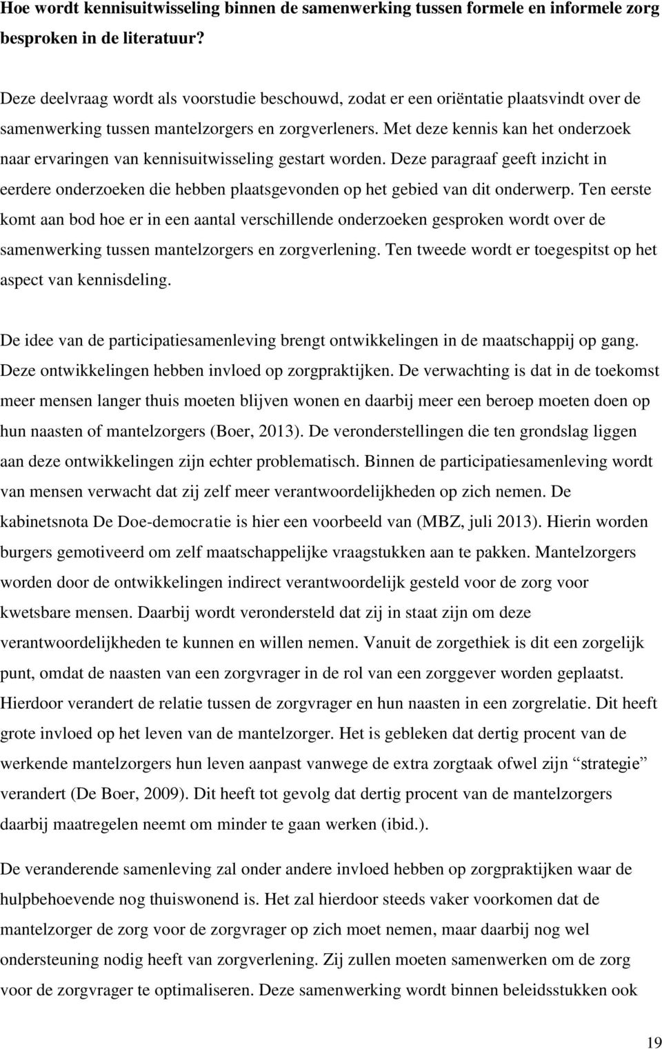 Met deze kennis kan het onderzoek naar ervaringen van kennisuitwisseling gestart worden. Deze paragraaf geeft inzicht in eerdere onderzoeken die hebben plaatsgevonden op het gebied van dit onderwerp.