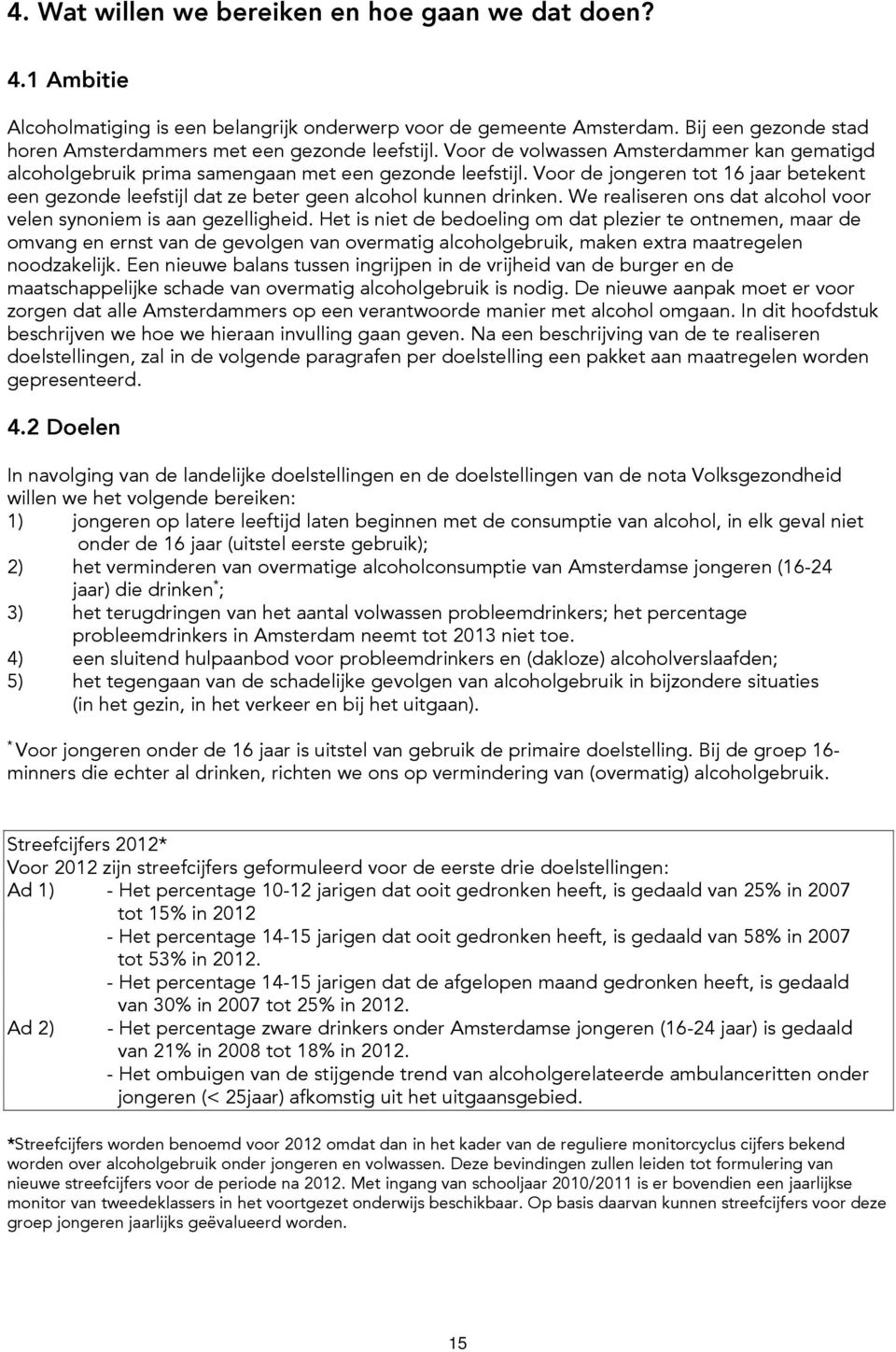 Voor de jongeren tot 16 jaar betekent een gezonde leefstijl dat ze beter geen alcohol kunnen drinken. We realiseren ons dat alcohol voor velen synoniem is aan gezelligheid.