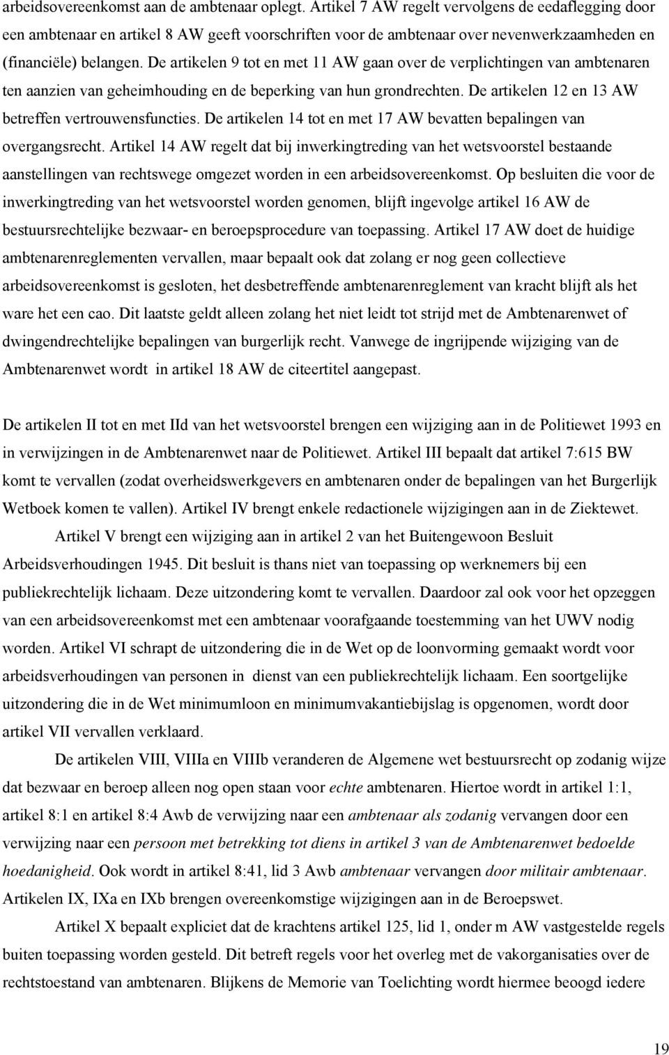 De artikelen 9 tot en met 11 AW gaan over de verplichtingen van ambtenaren ten aanzien van geheimhouding en de beperking van hun grondrechten. De artikelen 12 en 13 AW betreffen vertrouwensfuncties.