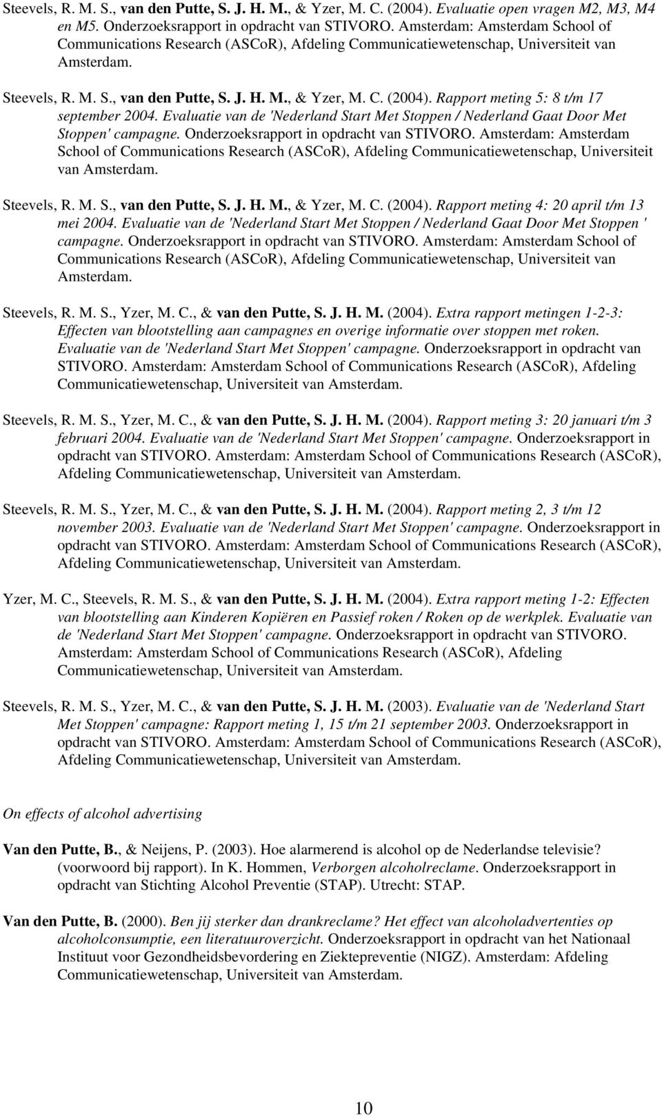 Rapport meting 5: 8 t/m 17 september 2004. Evaluatie van de 'Nederland Start Met Stoppen / Nederland Gaat Door Met Stoppen' campagne. Onderzoeksrapport in opdracht van STIVORO.