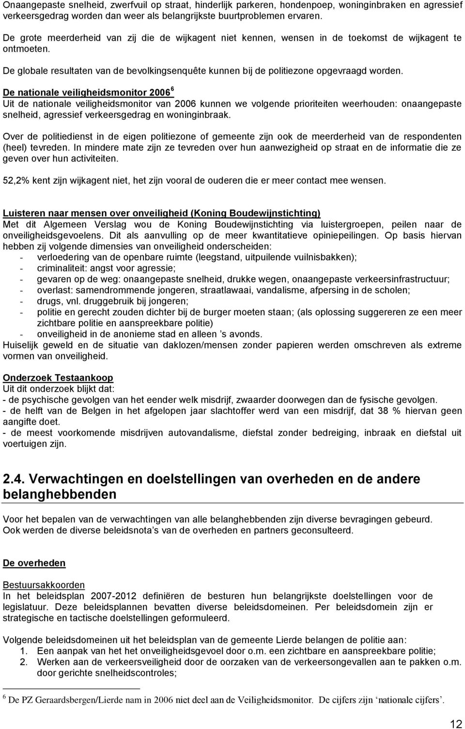 De nationale veiligheidsmonitor 2006 6 Uit de nationale veiligheidsmonitor van 2006 kunnen we volgende prioriteiten weerhouden: onaangepaste snelheid, agressief verkeersgedrag en woninginbraak.