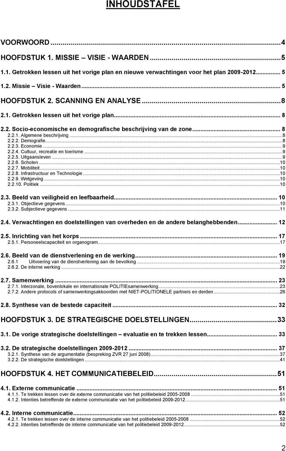 .. 8 2.2.3. Economie... 9 2.2.4. Cultuur, recreatie en toerisme... 9 2.2.5. Uitgaansleven... 9 2.2.6. Scholen... 10 2.2.7. Mobiliteit... 10 2.2.8. Infrastructuur en Technologie... 10 2.2.9. Wetgeving.