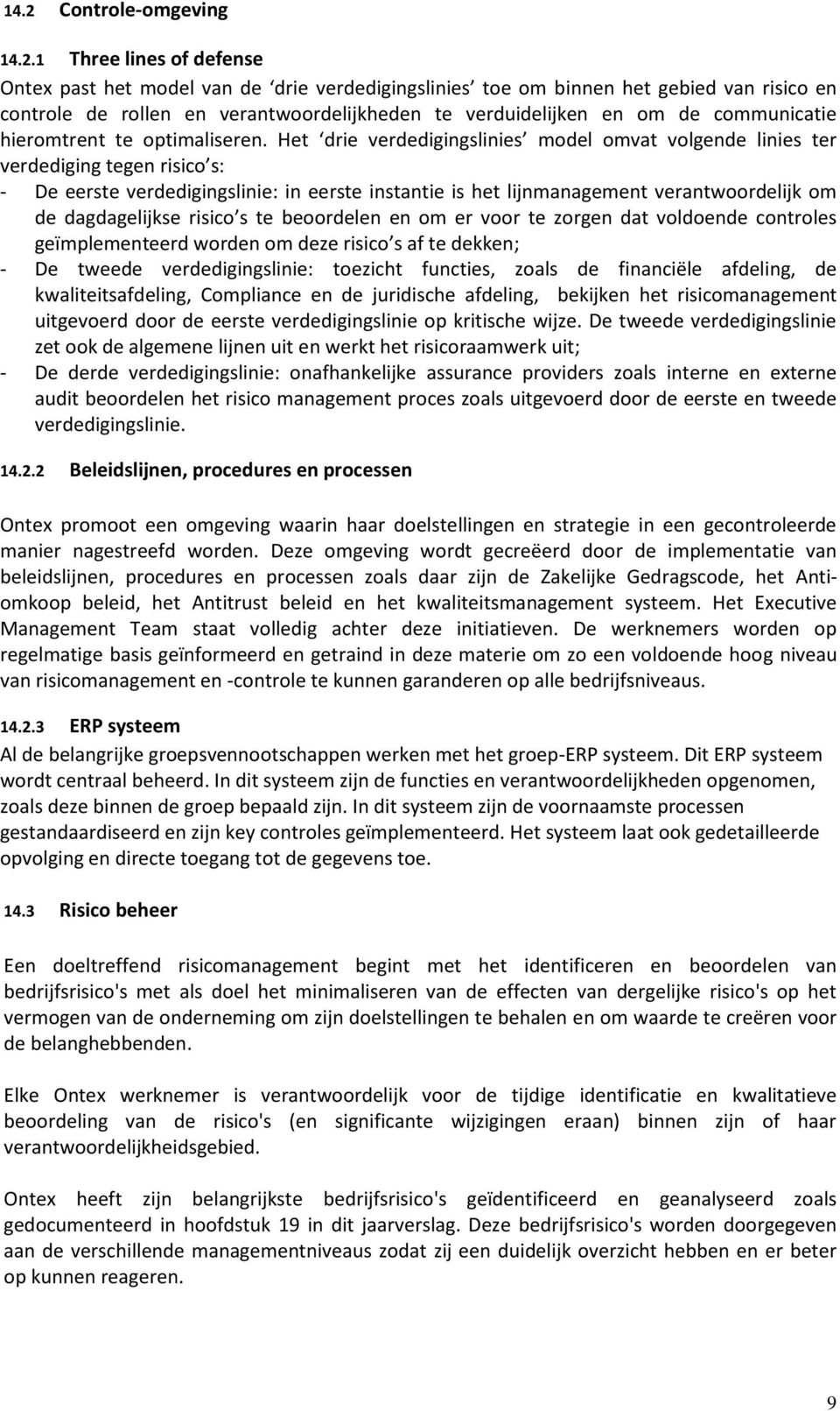 Het drie verdedigingslinies model omvat volgende linies ter verdediging tegen risico s: - De eerste verdedigingslinie: in eerste instantie is het lijnmanagement verantwoordelijk om de dagdagelijkse