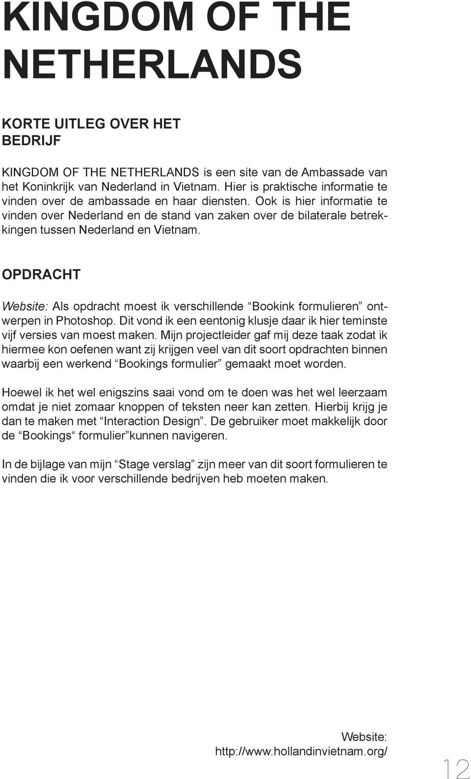 Ook is hier informatie te vinden over Nederland en de stand van zaken over de bilaterale betrekkingen tussen Nederland en Vietnam.
