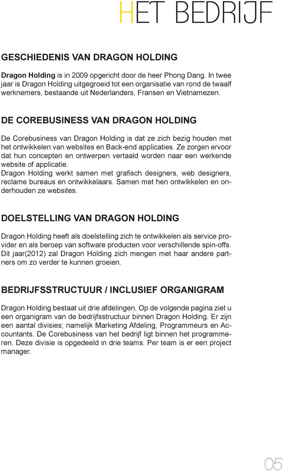 DE COREBUSINESS VAN DRAGON HOLDING De Corebusiness van Dragon Holding is dat ze zich bezig houden met het ontwikkelen van websites en Back-end applicaties.