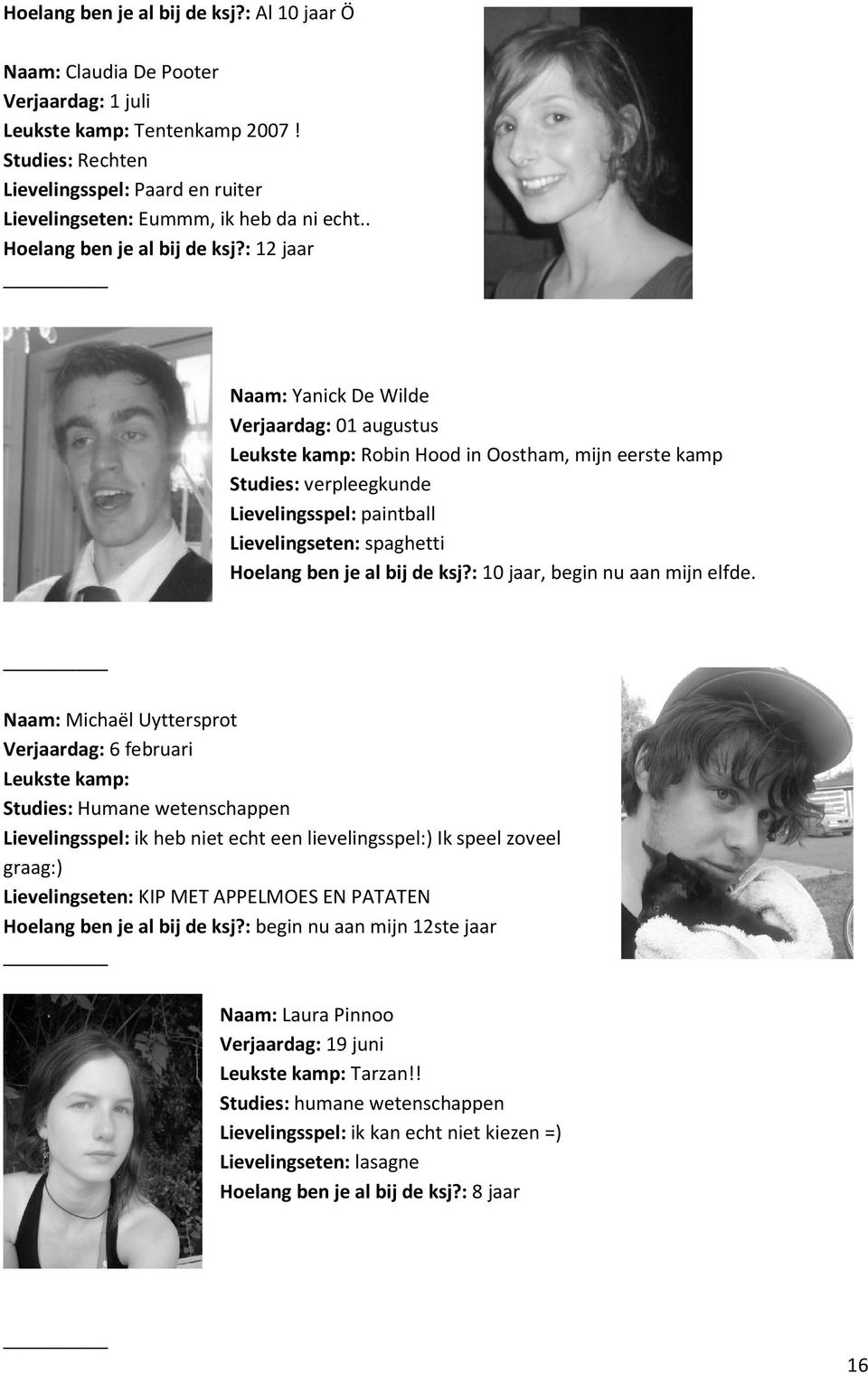 : 12 jaar Naam: Yanick De Wilde Verjaardag: 01 augustus Leukste kamp: Robin Hood in Oostham, mijn eerste kamp Studies: verpleegkunde Lievelingsspel: paintball Lievelingseten: spaghetti Hoelang ben je