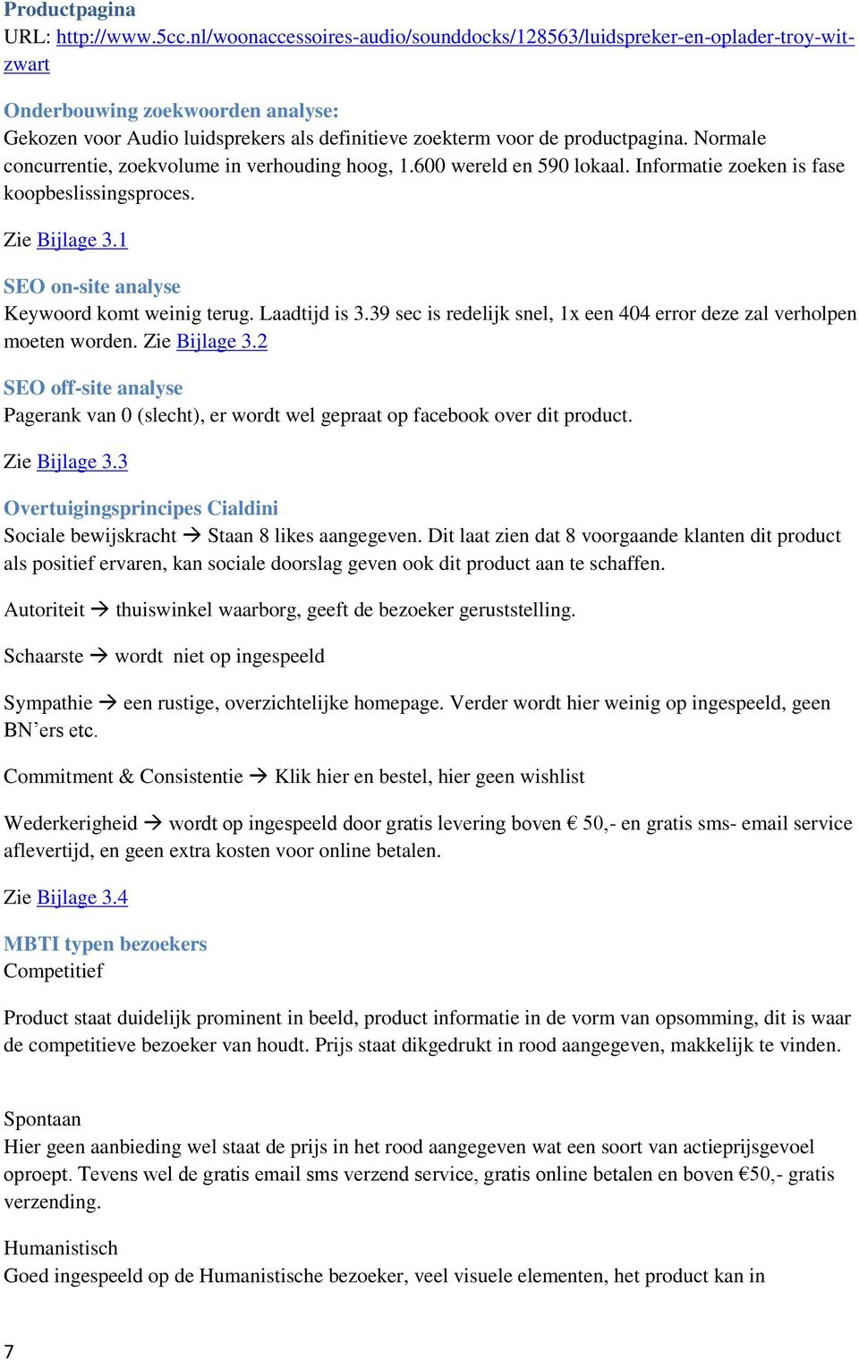 Normale concurrentie, zoekvolume in verhouding hoog, 1.600 wereld en 590 lokaal. Informatie zoeken is fase koopbeslissingsproces. Zie Bijlage 3.1 SEO on-site analyse Keywoord komt weinig terug.