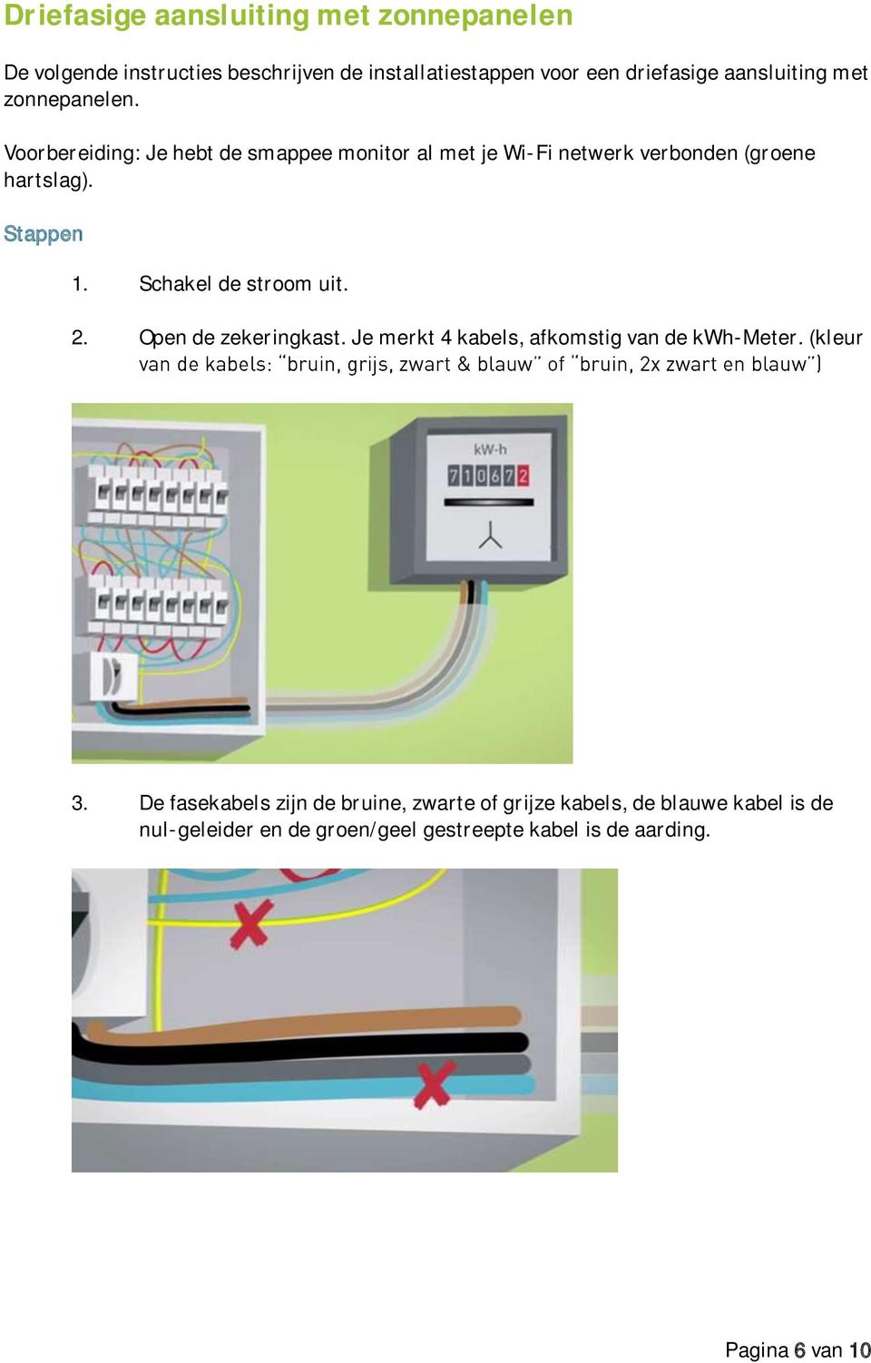 Stappen 1. Schakel de stroom uit. 2. Open de zekeringkast. Je merkt 4 kabels, afkomstig van de kwh-meter. (kleur 3.