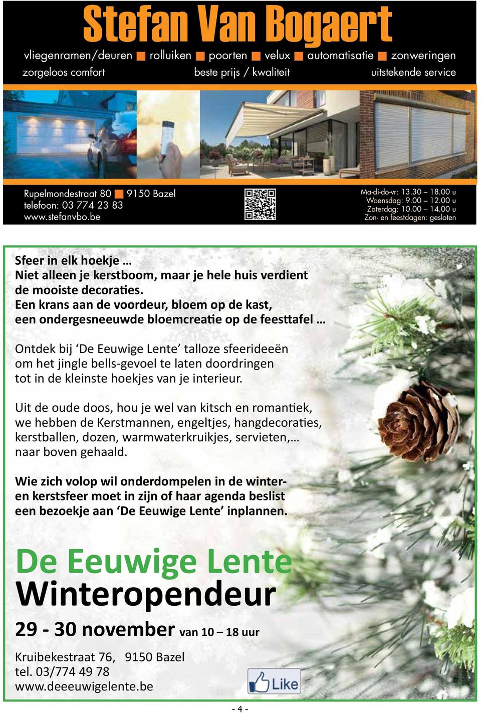 00 u Zon- en feestdagen: gesloten Sfeer in elk hoekje Niet alleen je kerstboom, maar je hele huis verdient de mooiste decoraties.