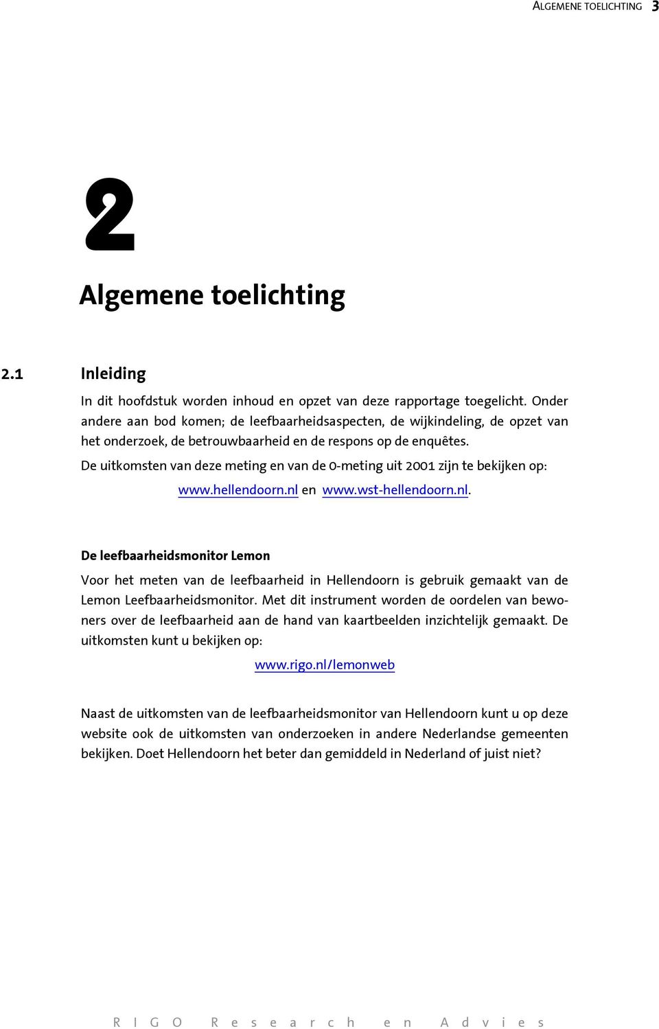 De uitkomsten van deze meting en van de 0-meting uit 2001 zijn te bekijken op: www.hellendoorn.nl 