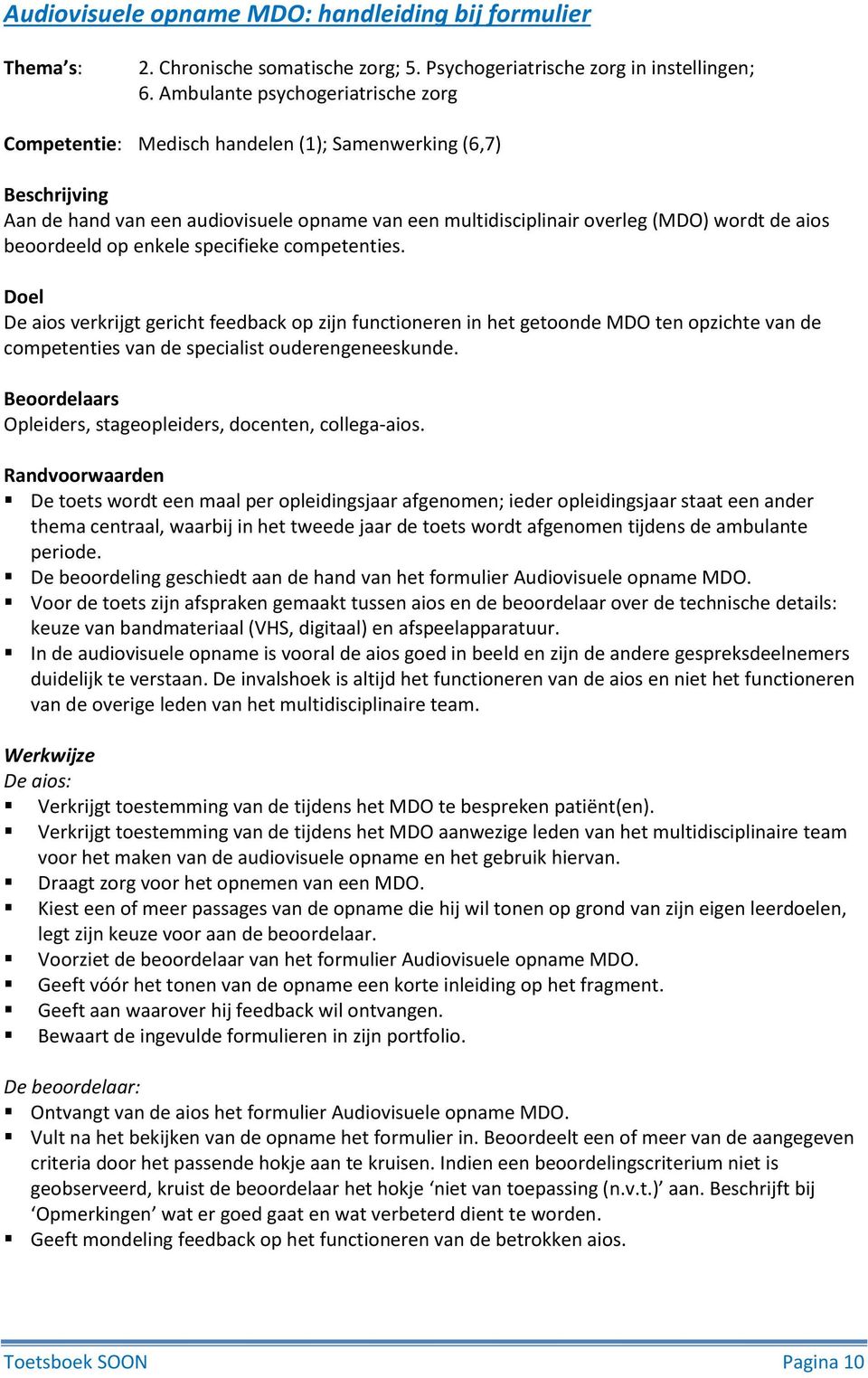 beoordeeld op enkele specifieke competenties. Doel De aios verkrijgt gericht feedback op zijn functioneren in het getoonde MDO ten opzichte van de competenties van de specialist ouderengeneeskunde.