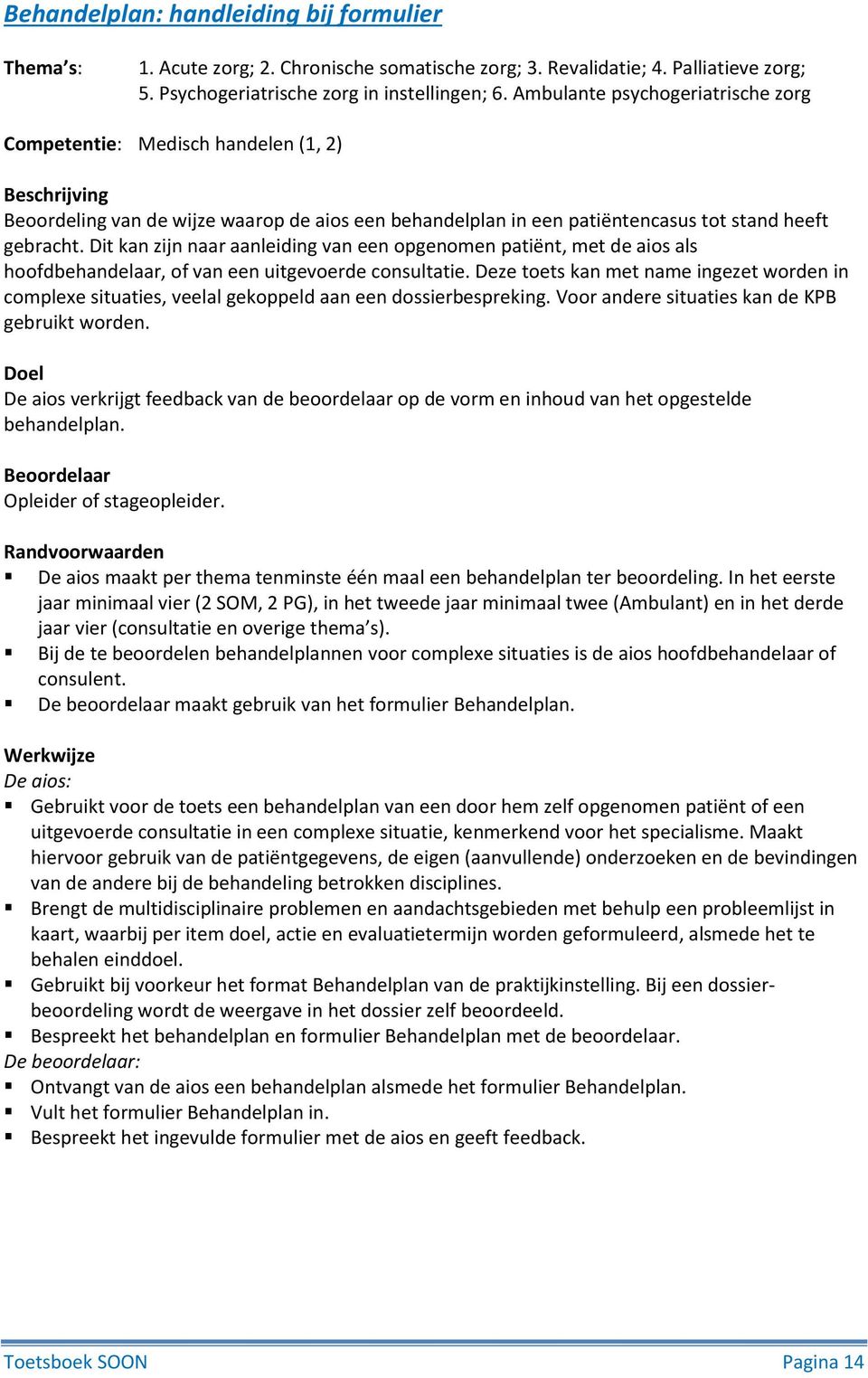 Dit kan zijn naar aanleiding van een opgenomen patiënt, met de aios als hoofdbehandelaar, of van een uitgevoerde consultatie.