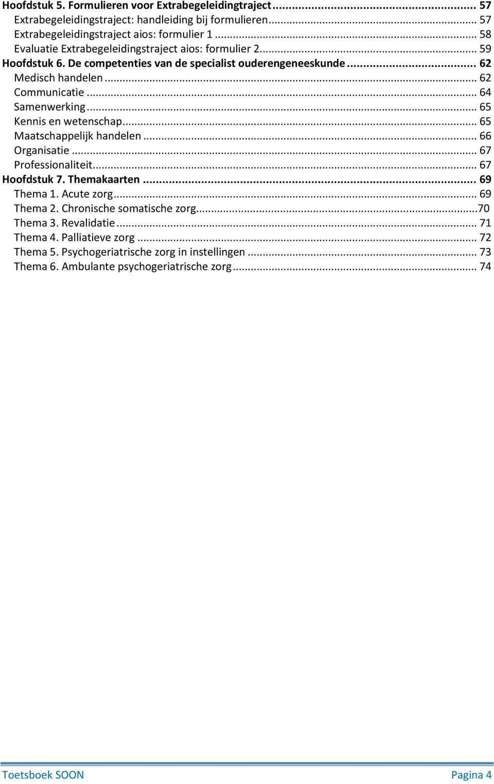 .. 64 Samenwerking... 65 Kennis en wetenschap... 65 Maatschappelijk handelen... 66 Organisatie... 67 Professionaliteit... 67 Hoofdstuk 7. Themakaarten... 69 Thema 1. Acute zorg.