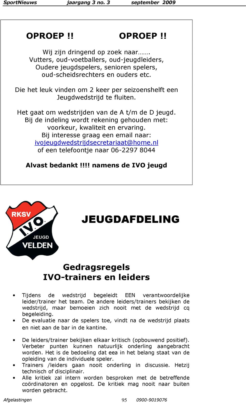 Bij de indeling wordt rekening gehouden met: voorkeur, kwaliteit en ervaring. Bij interesse graag een email naar: ivojeugdwedstrijdsecretariaat@home.