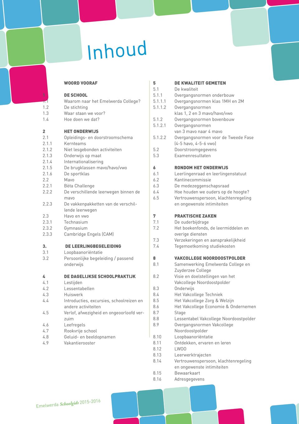 2.3 De vakkenpakketten van de verschillende leerwegen 2.3 Havo en vwo 2.3.1 Technasium 2.3.2 Gymnasium 2.3.3 Cambridge Engels (CAM) 3. DE LEERLINGBEGELEIDING 3.1 Loopbaanoriëntatie 3.