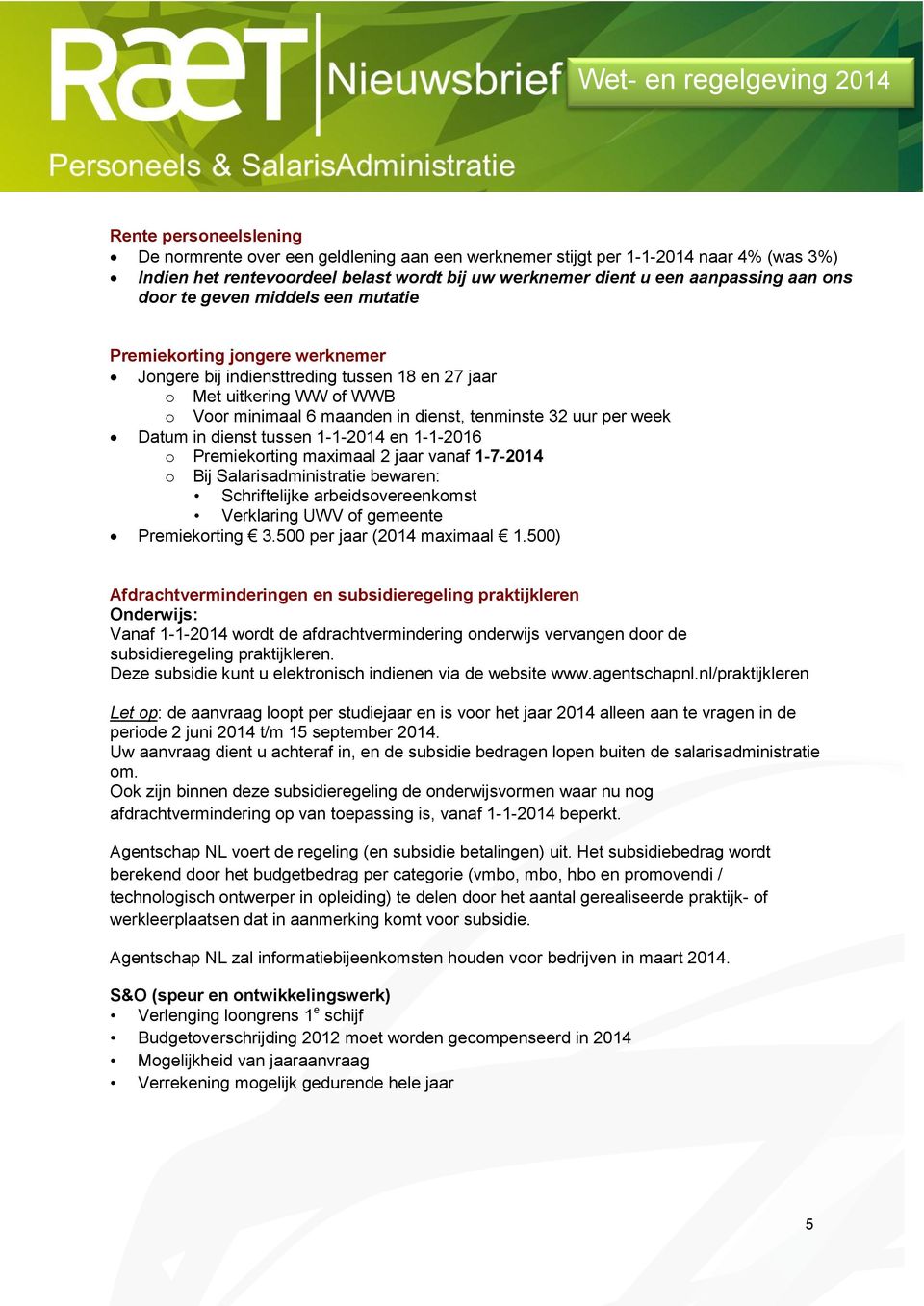 week Datum in dienst tussen 1-1-2014 en 1-1-2016 o Premiekorting maximaal 2 jaar vanaf 1-7-2014 o Bij Salarisadministratie bewaren: Schriftelijke arbeidsovereenkomst Verklaring UWV of gemeente