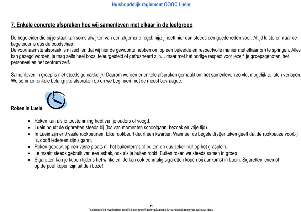 Alles kan gezegd worden, je mag zelfs heel boos, teleurgesteld of gefrustreerd zijn maar met het nodige respect voor jezelf, je groepsgenoten, het personeel en het centrum zelf.