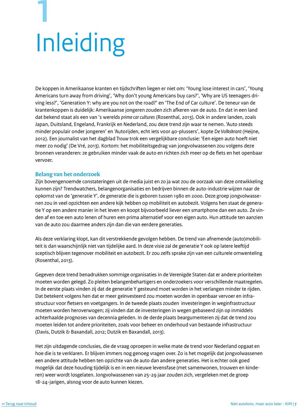 De teneur van de krantenkoppen is duidelijk: Amerikaanse jongeren zouden zich afkeren van de auto. En dat in een land dat bekend staat als een van s werelds prime car cultures (Rosenthal, 2013).