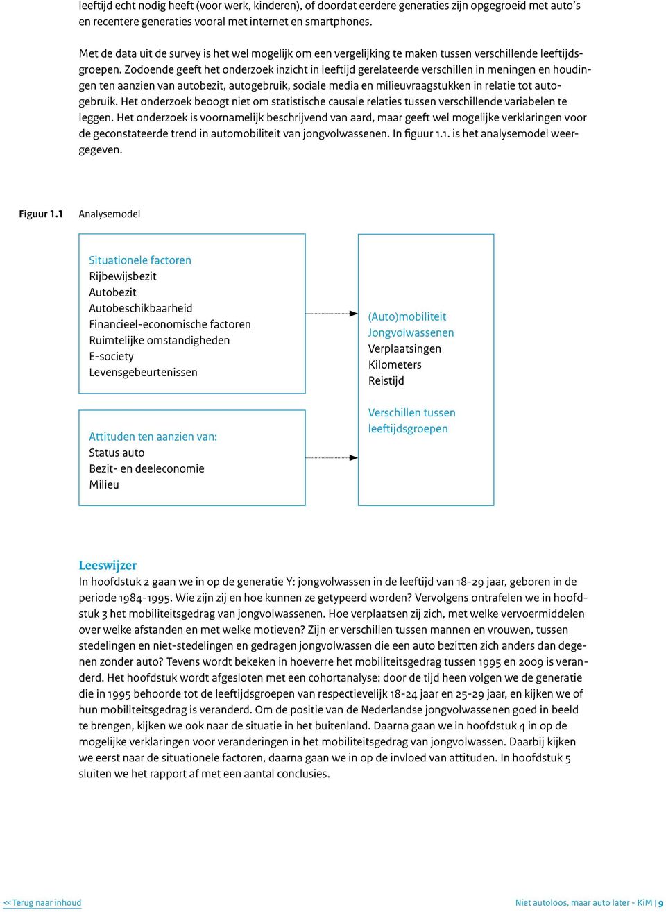 Zodoende geeft het onderzoek inzicht in leeftijd gerelateerde verschillen in meningen en houdingen ten aanzien van autobezit, autogebruik, sociale media en milieuvraagstukken in relatie tot