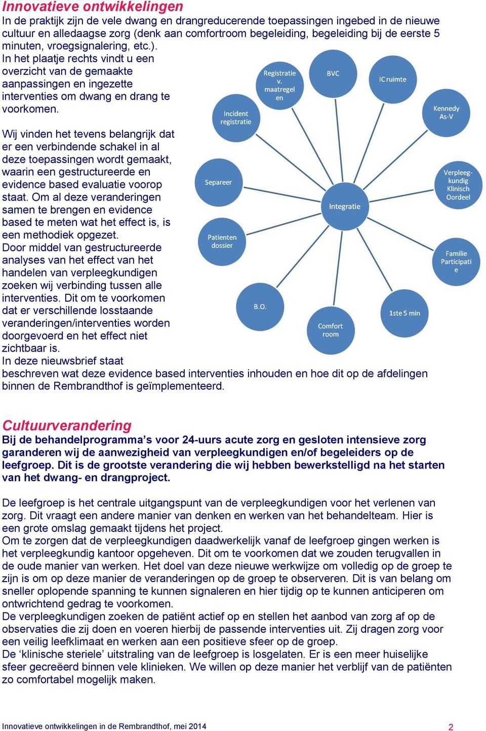 Wij vinden het tevens belangrijk dat er een verbindende schakel in al deze toepassingen wordt gemaakt, waarin een gestructureerde en evidence based evaluatie voorop staat.