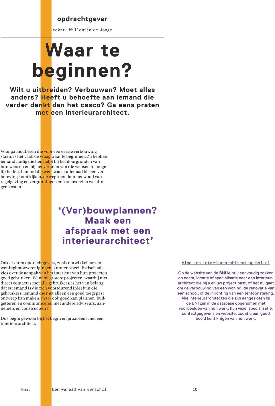 Zij hebben iemand nodig die hen helpt bij het doorgronden van hun wensen en bij het vertalen van die wensen in mogelijkheden.