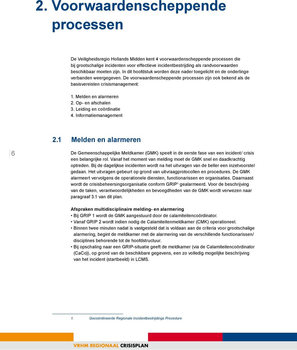 De voorwaardenscheppende processen zijn ook bekend als de basisvereisten crisismanagement: 1. Melden en alarmeren 2. Op- en afschalen 3. Leiding en coördinatie 4. Informatiemanagement 2.