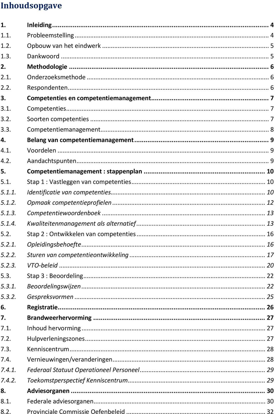 .. 9 5. Competentiemanagement : stappenplan... 10 5.1. Stap 1 : Vastleggen van competenties... 10 5.1.1. Identificatie van competenties... 10 5.1.2. Opmaak competentieprofielen... 12 5.1.3.