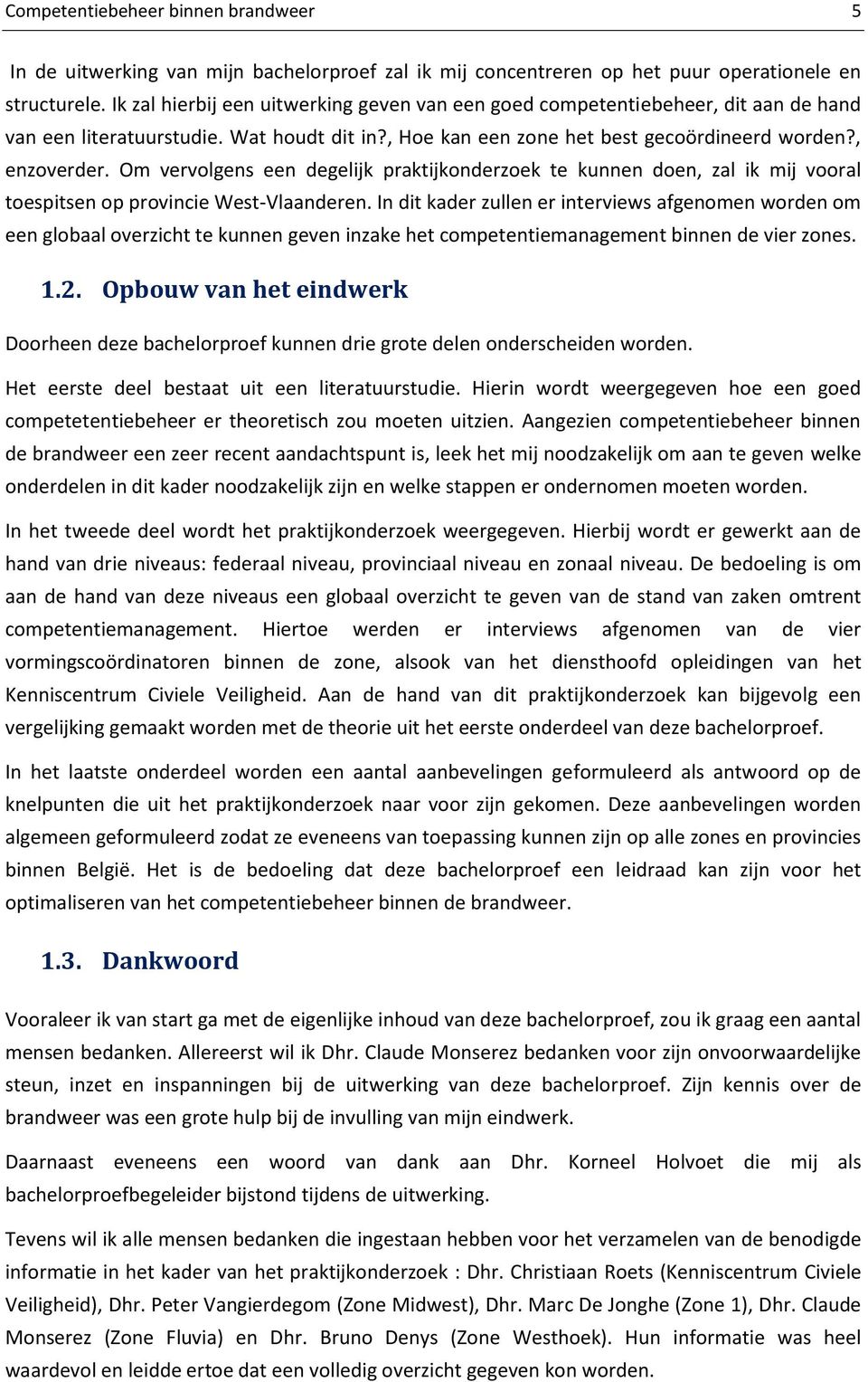 Om vervolgens een degelijk praktijkonderzoek te kunnen doen, zal ik mij vooral toespitsen op provincie West-Vlaanderen.