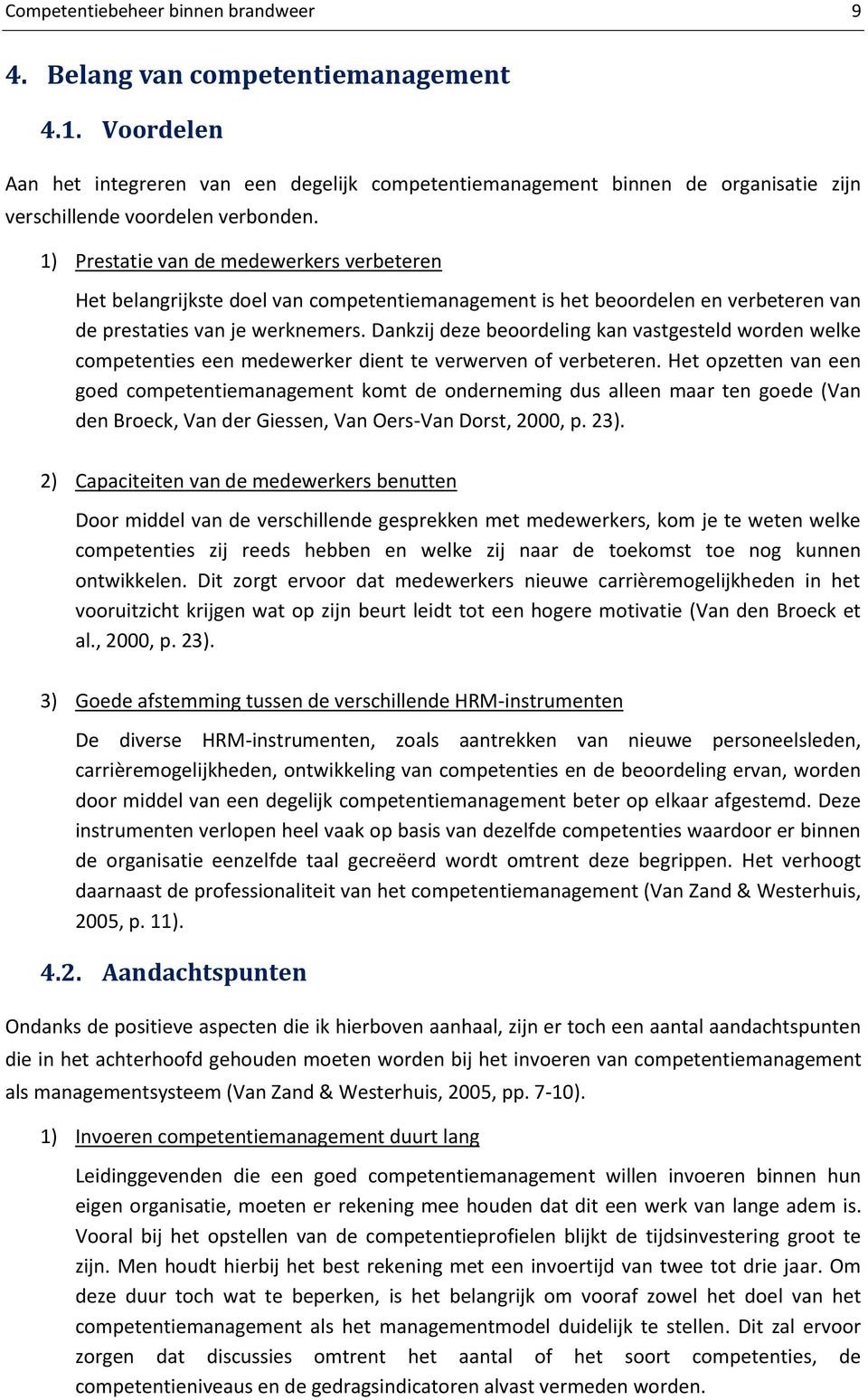 1) Prestatie van de medewerkers verbeteren Het belangrijkste doel van competentiemanagement is het beoordelen en verbeteren van de prestaties van je werknemers.