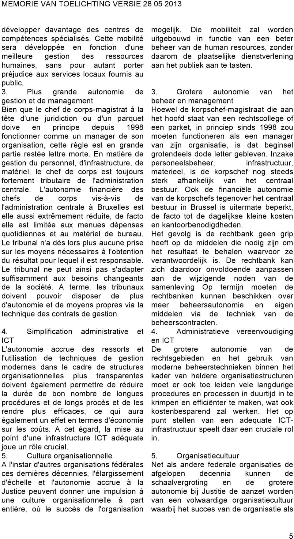 Plus grande autonomie de gestion et de management Bien que le chef de corps-magistrat à la tête d'une juridiction ou d'un parquet doive en principe depuis 1998 fonctionner comme un manager de son