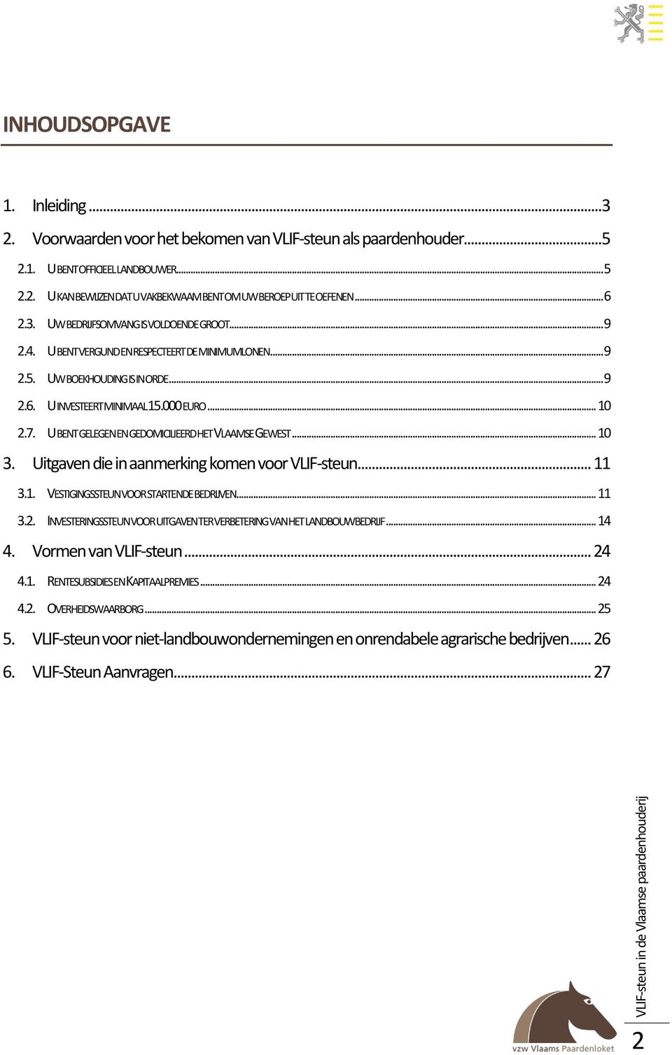 U BENT GELEGEN EN GEDOMICILIEERD HET VLAAMSE GEWEST... 10 3. Uitgaven die in aanmerking komen voor VLIF-steun... 11 3.1. VESTIGINGSSTEUN VOOR STARTENDE BEDRIJVEN... 11 3.2.