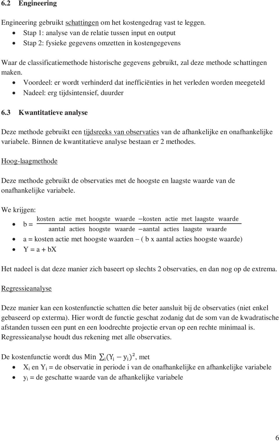 maken. Voordeel: er wordt verhinderd dat inefficiënties in het verleden worden meegeteld Nadeel: erg tijdsintensief, duurder 6.