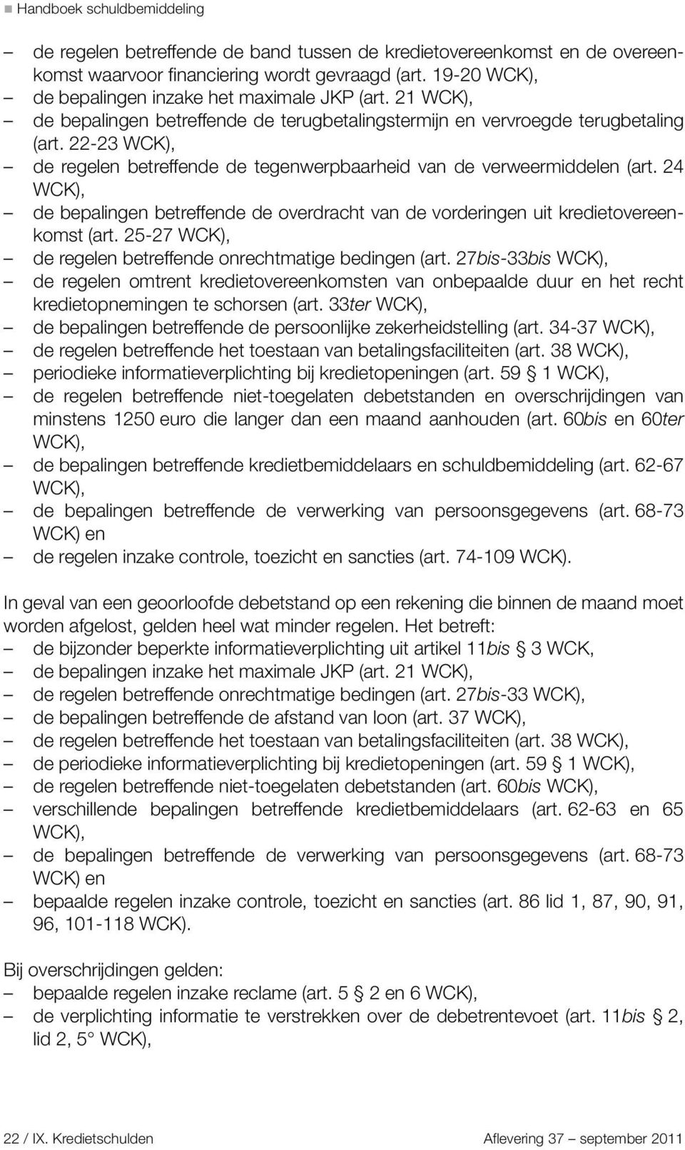 24 WCK), de bepalingen betreffende de overdracht van de vorderingen uit kredietovereenkomst (art. 25-27 WCK), de regelen betreffende onrechtmatige bedingen (art.