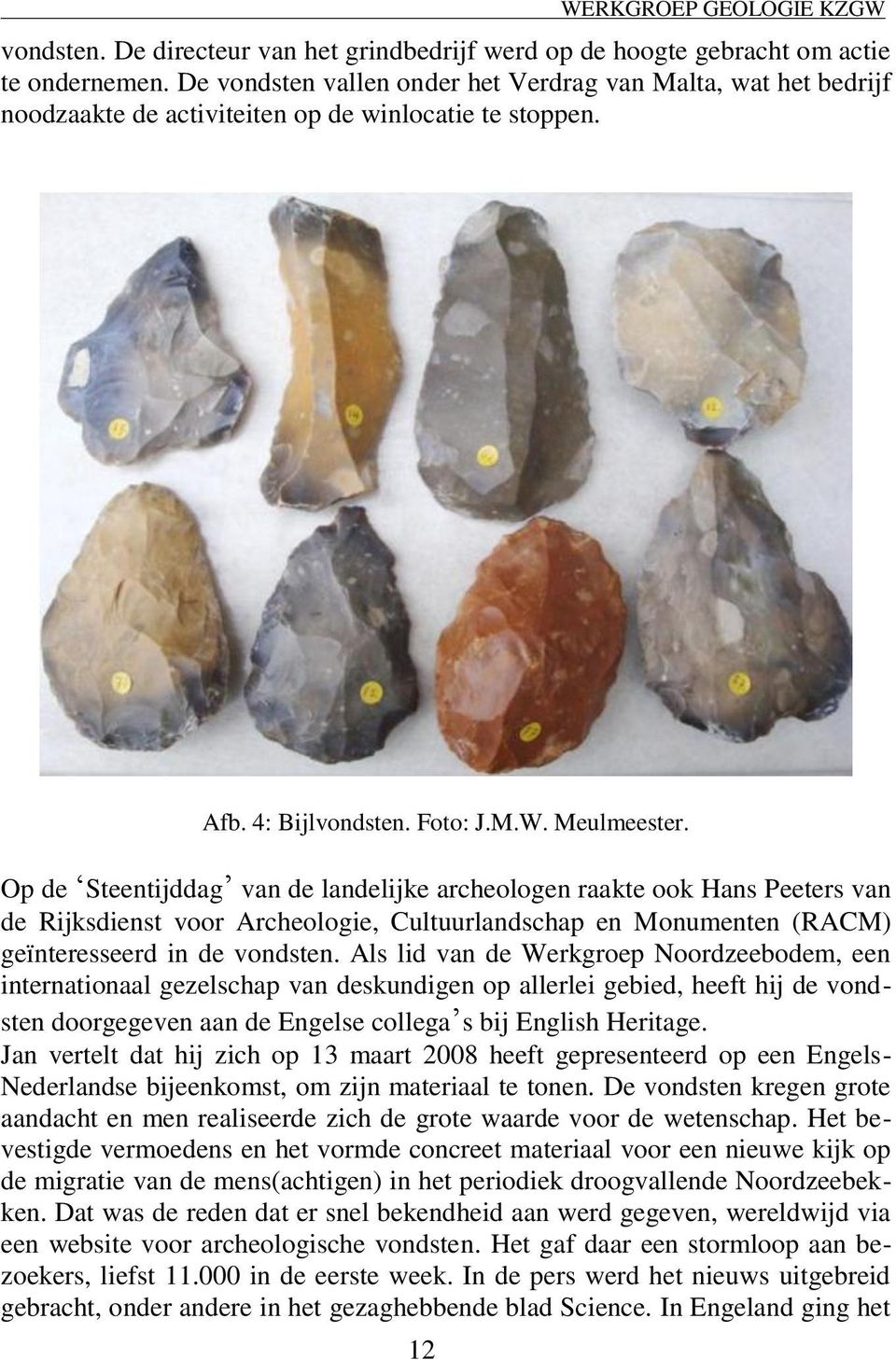 Op de Steentijddag van de landelijke archeologen raakte ook Hans Peeters van de Rijksdienst voor Archeologie, Cultuurlandschap en Monumenten (RACM) geïnteresseerd in de vondsten.