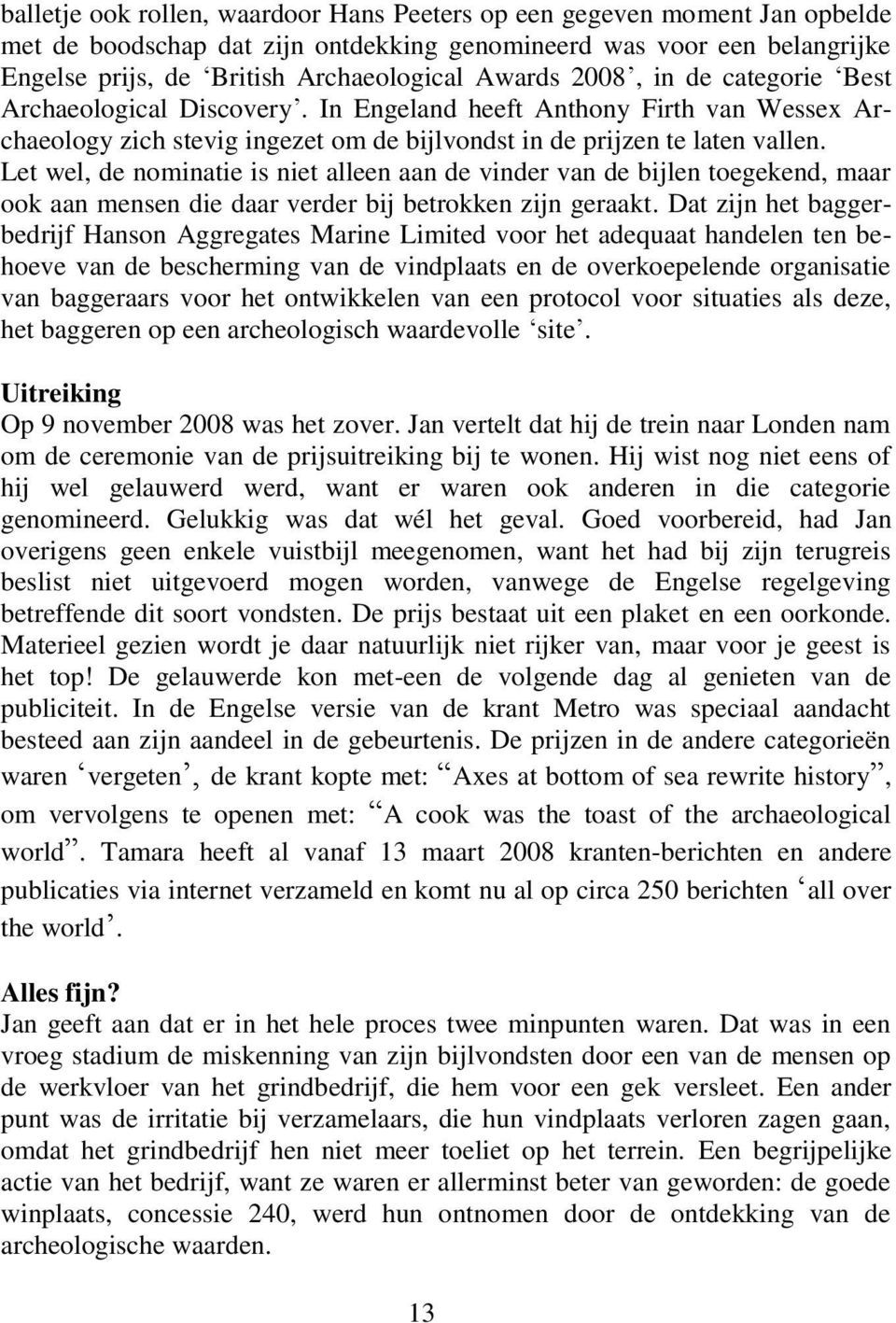 Let wel, de nominatie is niet alleen aan de vinder van de bijlen toegekend, maar ook aan mensen die daar verder bij betrokken zijn geraakt.