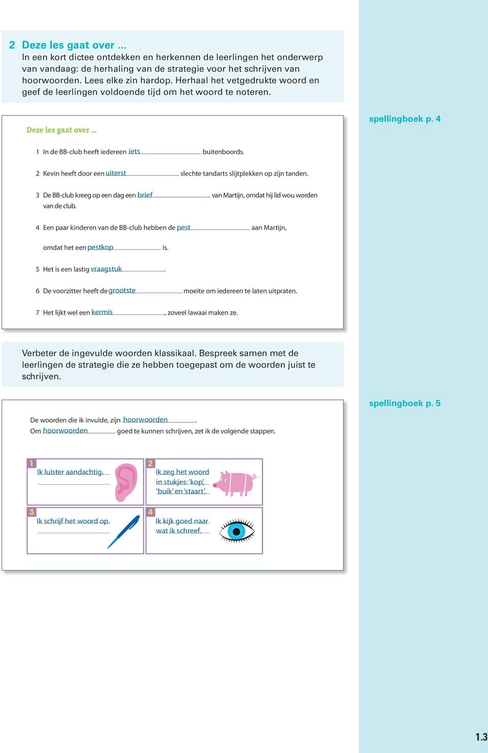 2 Deze les gaat over het woord aandachtig in stukjes: kop, 1 In de BB-club heeft iedereen iets buik en staart buitenboords spellingboek p 4 3 2 Kevin heeft door een uiterst 4 slechte tandarts