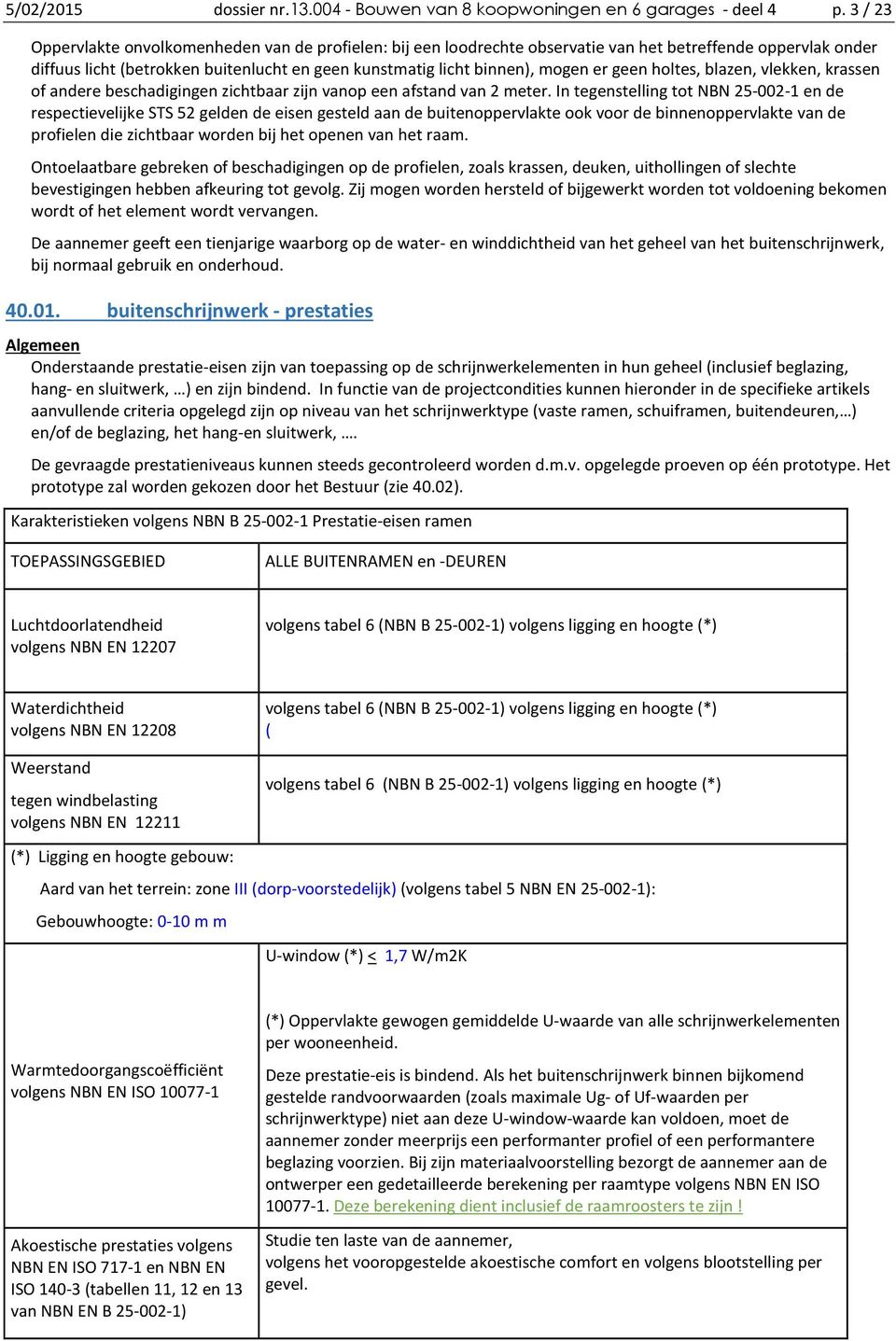 geen holtes, blazen, vlekken, krassen of andere beschadigingen zichtbaar zijn vanop een afstand van 2 meter.