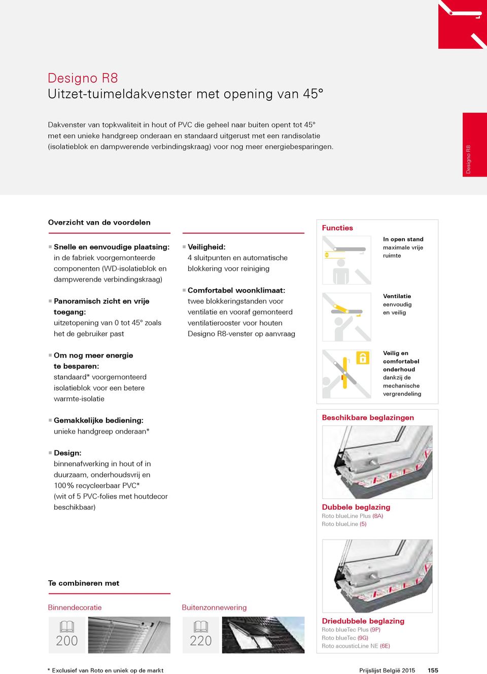 Designo R8 Overzicht van de voordelen Snelle en eenvoudige plaatsing: in de fabriek voorgemonteerde componenten (WD-isolatieblok en dampwerende verbindingskraag) Panoramisch zicht en vrije toegang: