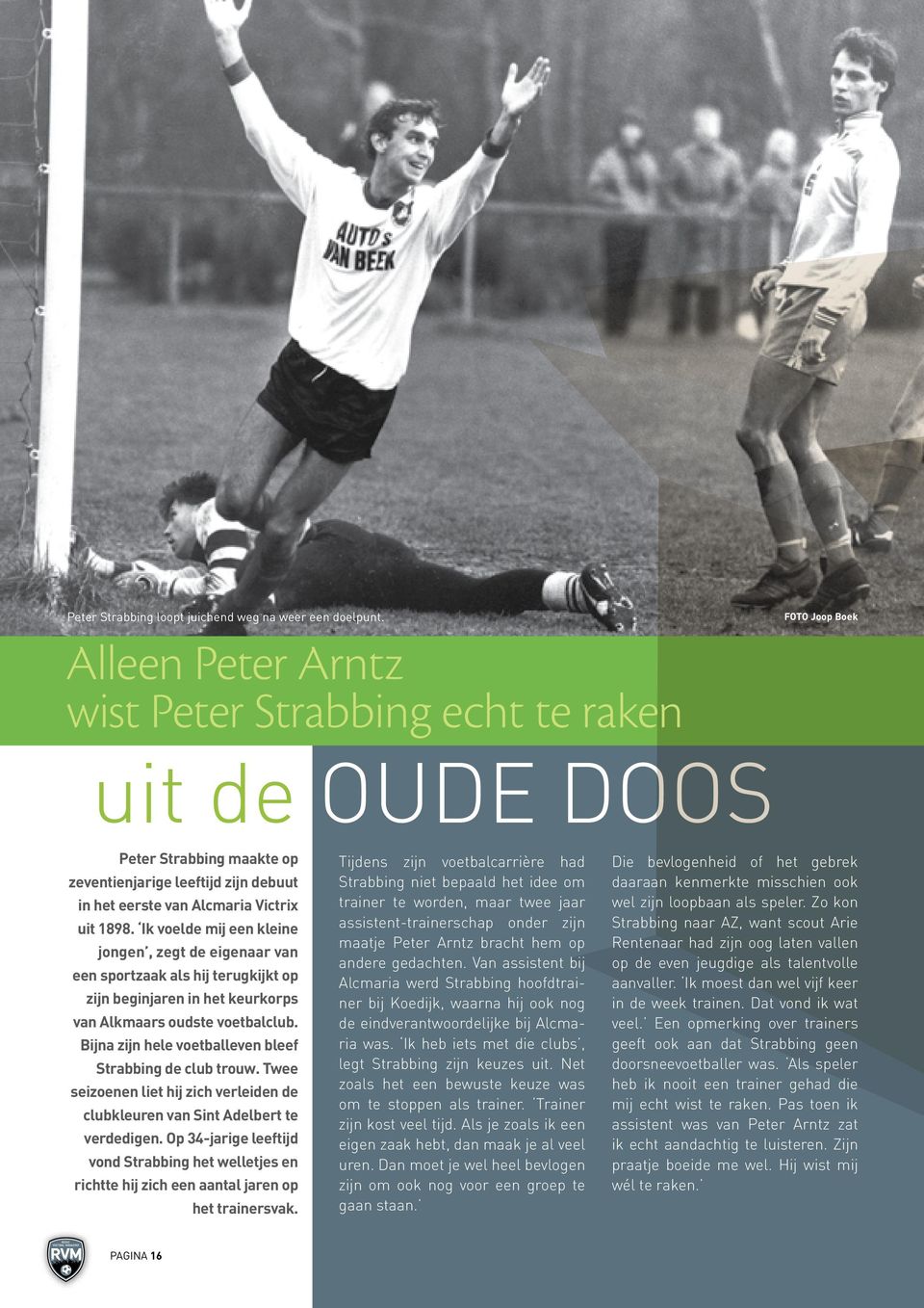 Ik voelde mij een kleine jongen, zegt de eigenaar van een sportzaak als hij terugkijkt op zijn beginjaren in het keurkorps van Alkmaars oudste voetbalclub.