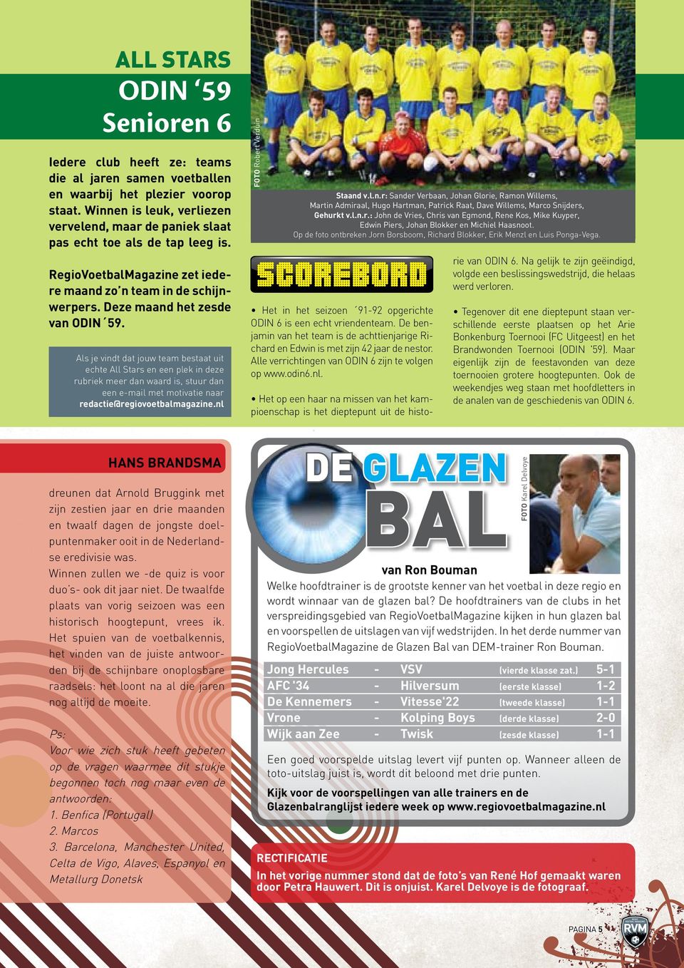 Als je vindt dat jouw team bestaat uit echte All Stars en een plek in deze rubriek meer dan waard is, stuur dan een e-mail met motivatie naar redactie@regiovoetbalmagazine.