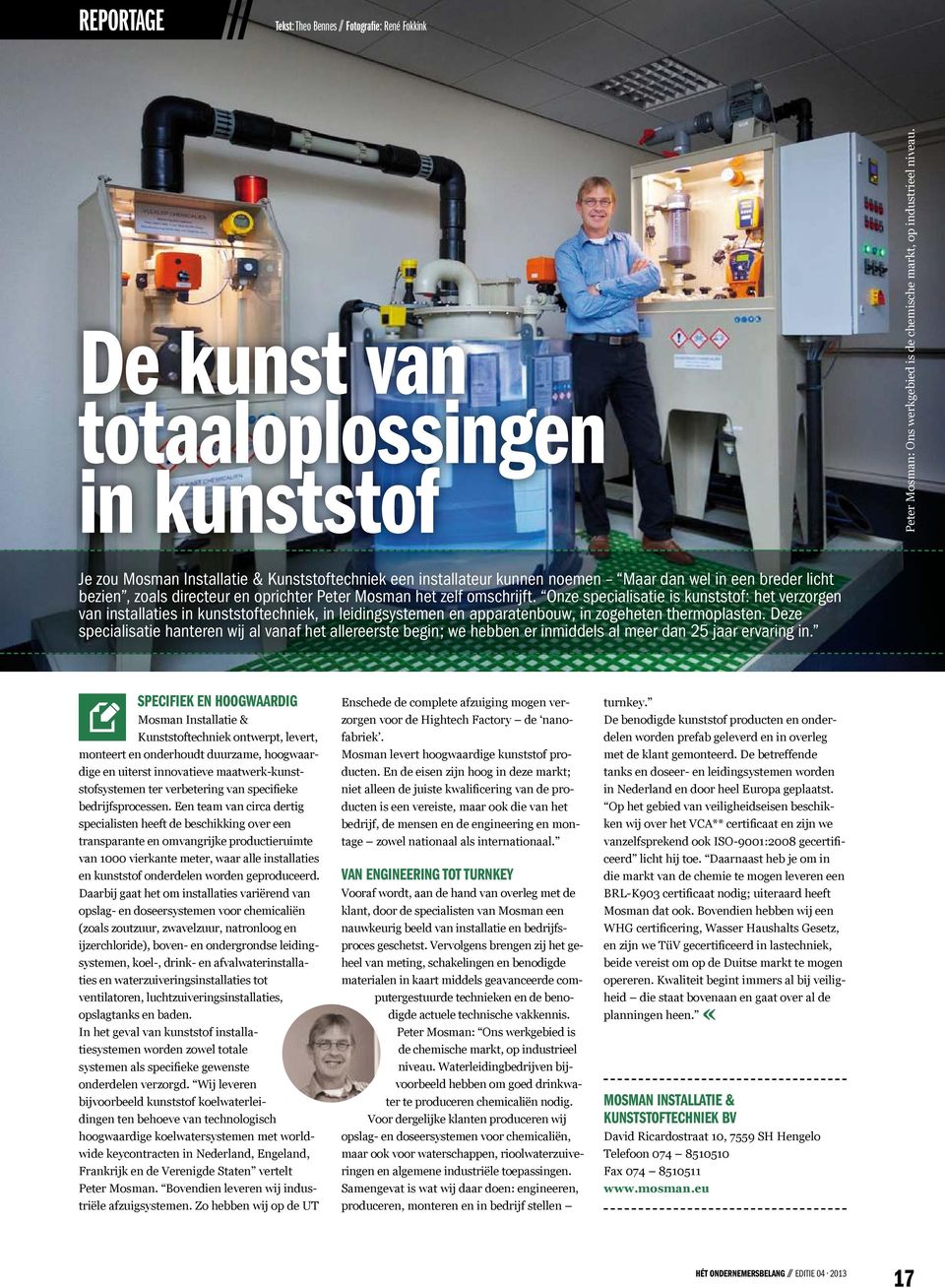 Onze specialisatie is kunststof: het verzorgen van installaties in kunststoftechniek, in leidingsystemen en apparatenbouw, in zogeheten thermoplasten.