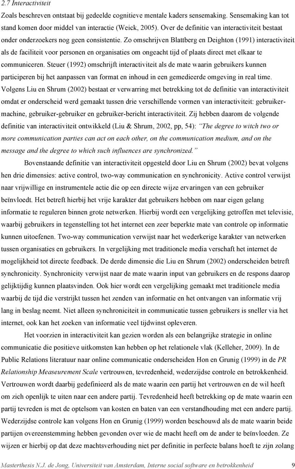 Zo omschrijven Blattberg en Deighton (1991) interactiviteit als de faciliteit voor personen en organisaties om ongeacht tijd of plaats direct met elkaar te communiceren.