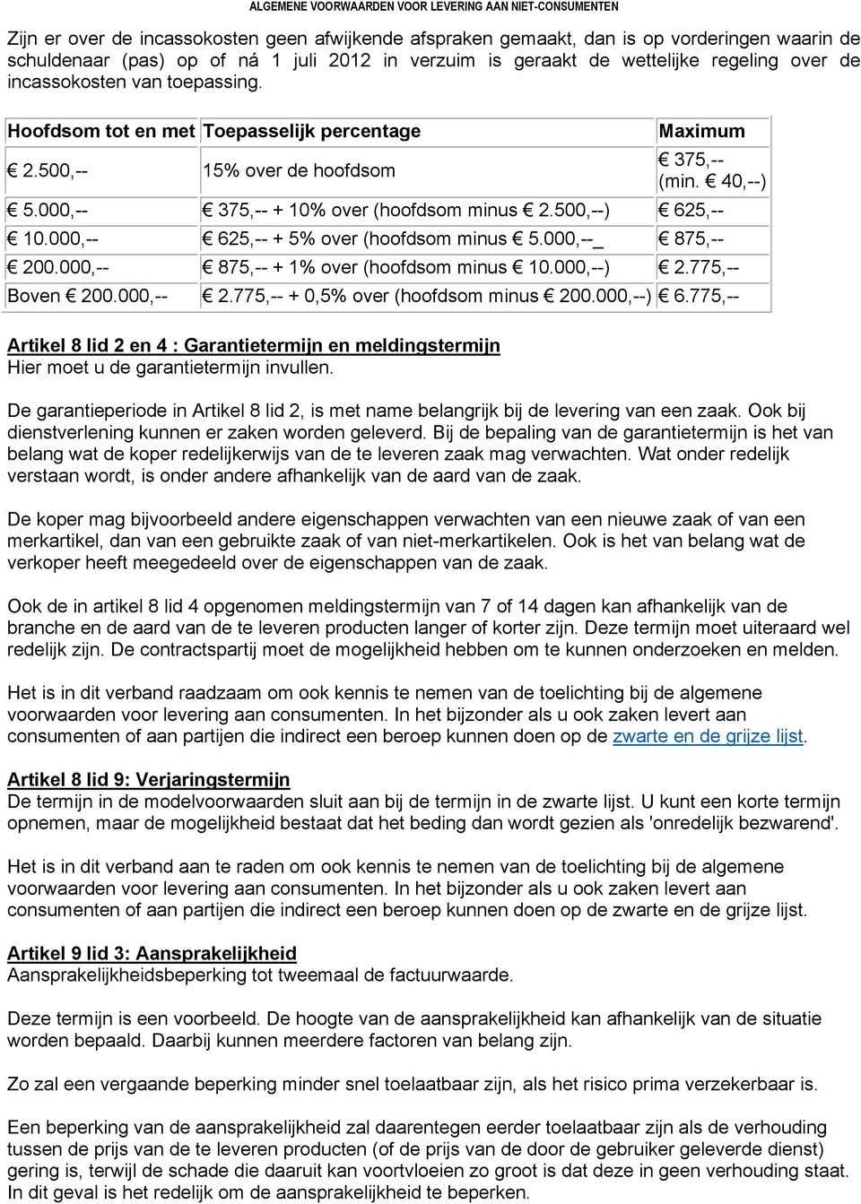 000,-- 625,-- + 5% over (hoofdsom minus 5.000,--_ 875,-- 200.000,-- 875,-- + 1% over (hoofdsom minus 10.000,--) 2.775,-- Boven 200.000,-- 2.775,-- + 0,5% over (hoofdsom minus 200.000,--) 6.