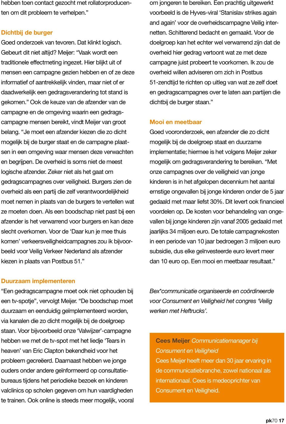 Hier blijkt uit of mensen een campagne gezien hebben en of ze deze informatief of aantrekkelijk vinden, maar niet of er daadwerkelijk een gedragsverandering tot stand is gekomen.