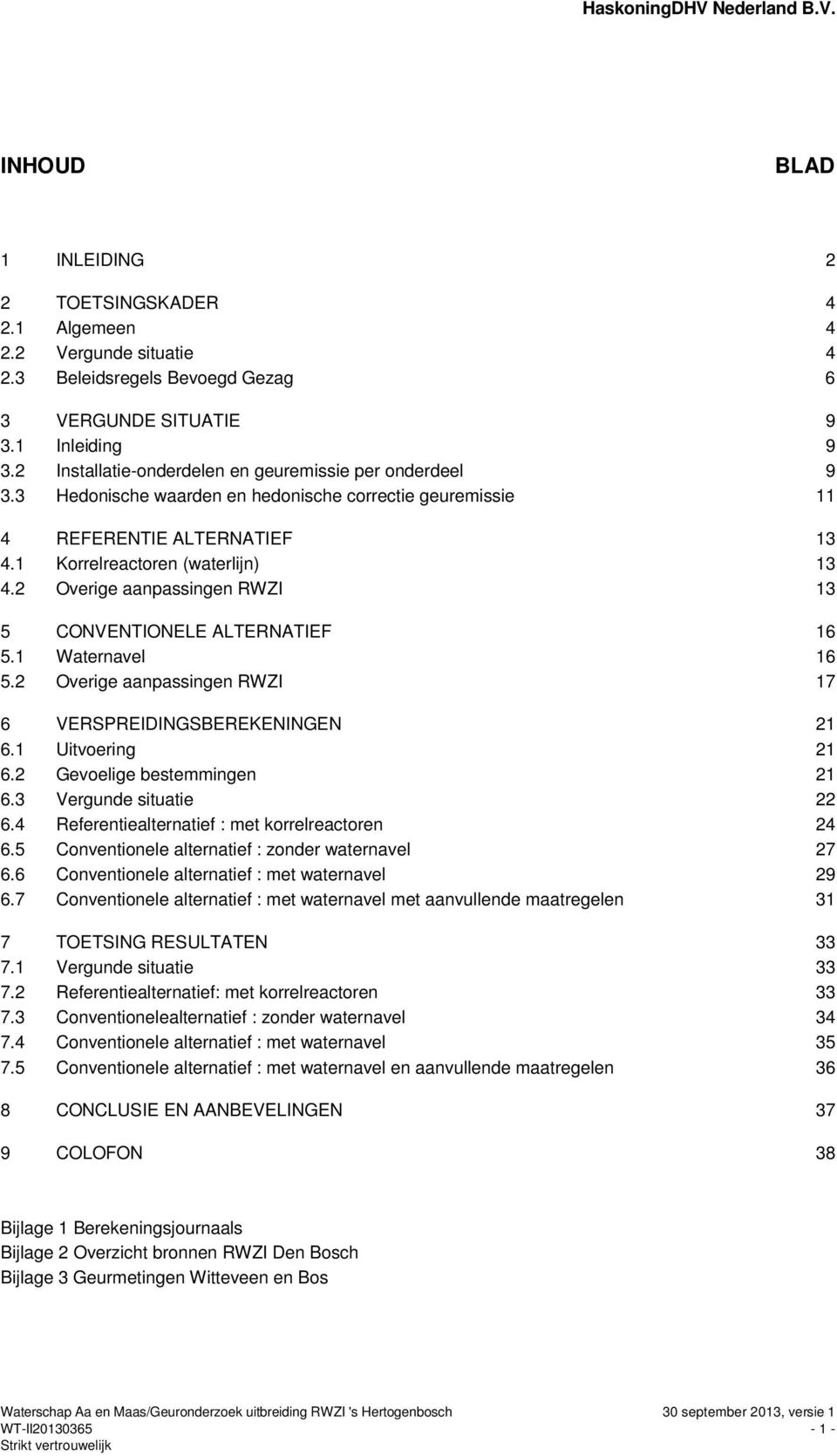 2 Overige aanpassingen RWZI 13 5 CONVENTIONELE ALTERNATIEF 16 5.1 Waternavel 16 5.2 Overige aanpassingen RWZI 17 6 VERSPREIDINGSBEREKENINGEN 21 6.1 Uitvoering 21 6.2 Gevoelige bestemmingen 21 6.