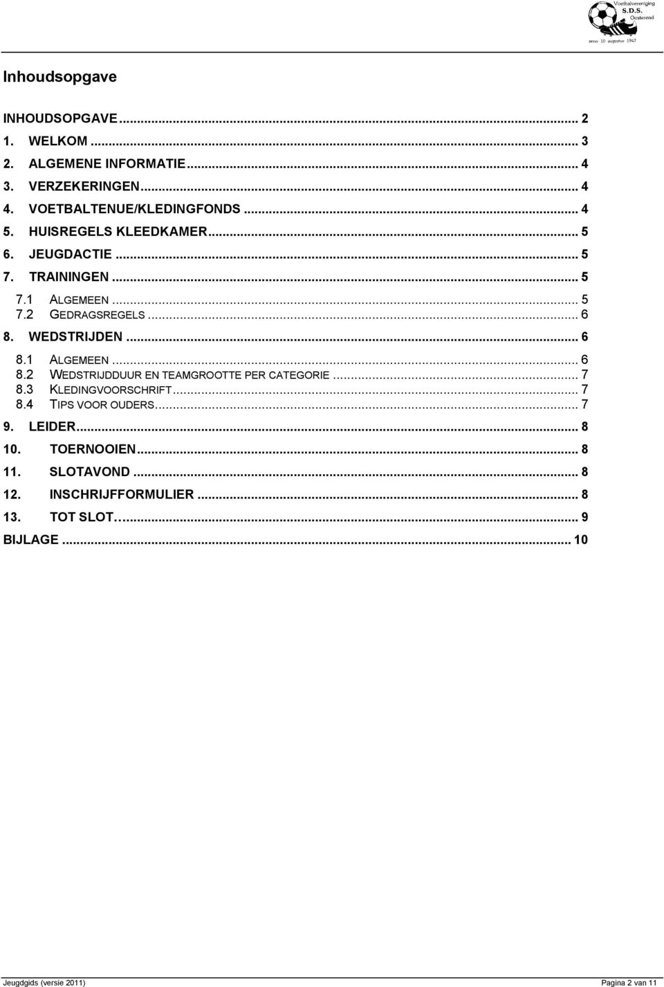 WEDSTRIJDEN... 6 8.1 ALGEMEEN... 6 8.2 WEDSTRIJDDUUR EN TEAMGROOTTE PER CATEGORIE... 7 8.3 KLEDINGVOORSCHRIFT... 7 8.4 TIPS VOOR OUDERS.