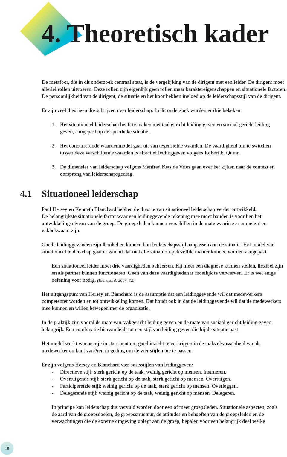 De persoonlijkheid van de dirigent, de situatie en het koor hebben invloed op de leiderschapsstijl van de dirigent. Er zijn veel theorieën die schrijven over leiderschap.