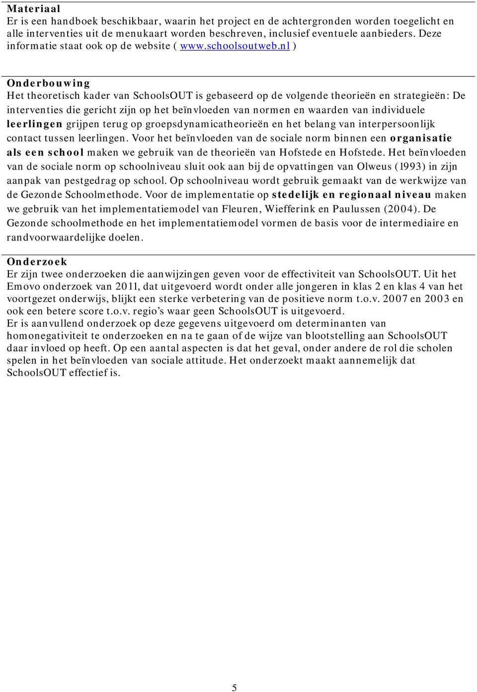 nl ) Onderbouwing Het theoretisch kader van SchoolsOUT is gebaseerd op de volgende theorieën en strategieën: De interventies die gericht zijn op het beïnvloeden van normen en waarden van individuele